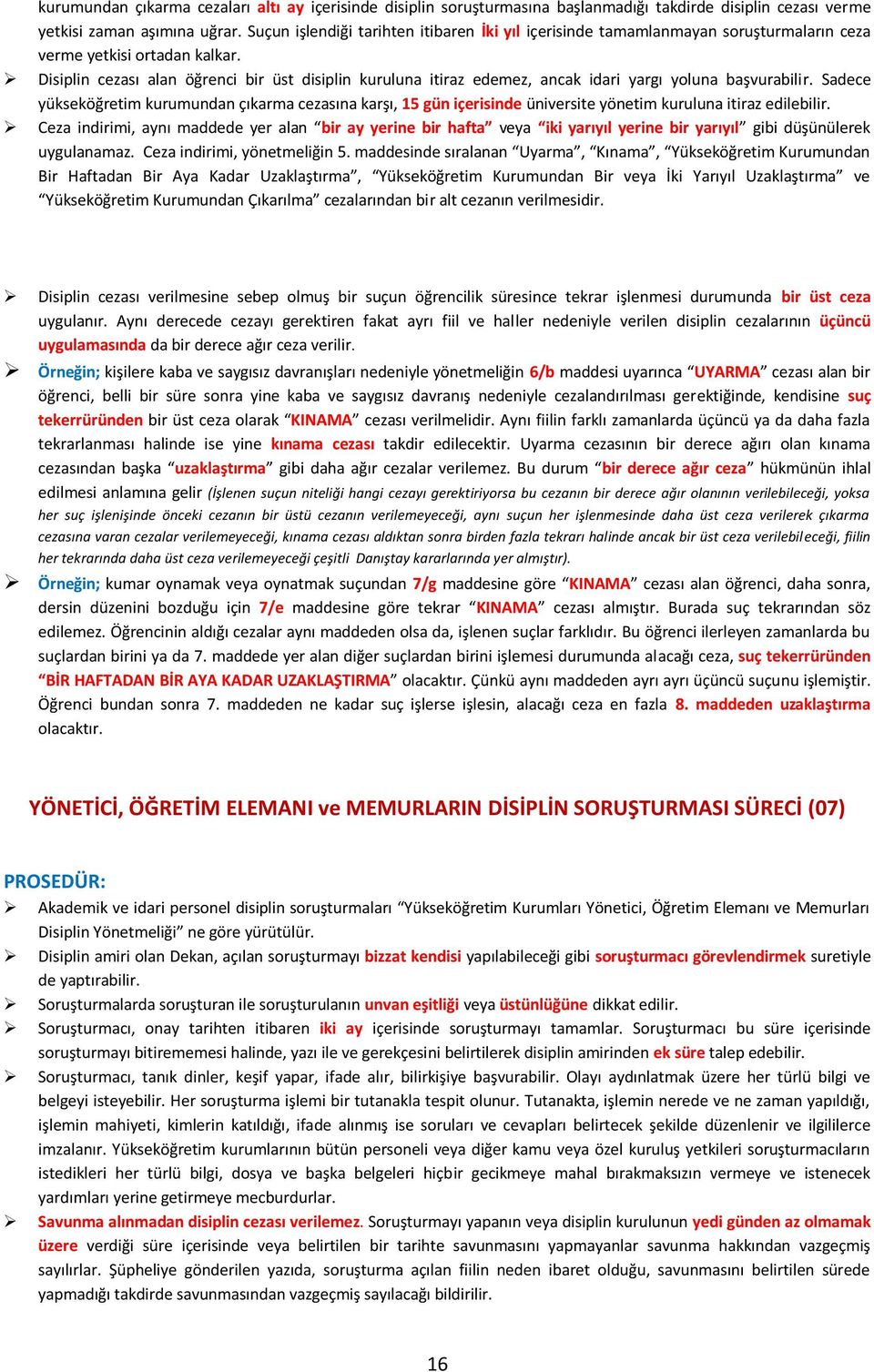 Disiplin cezası alan öğrenci bir üst disiplin kuruluna itiraz edemez, ancak idari yargı yoluna başvurabilir.