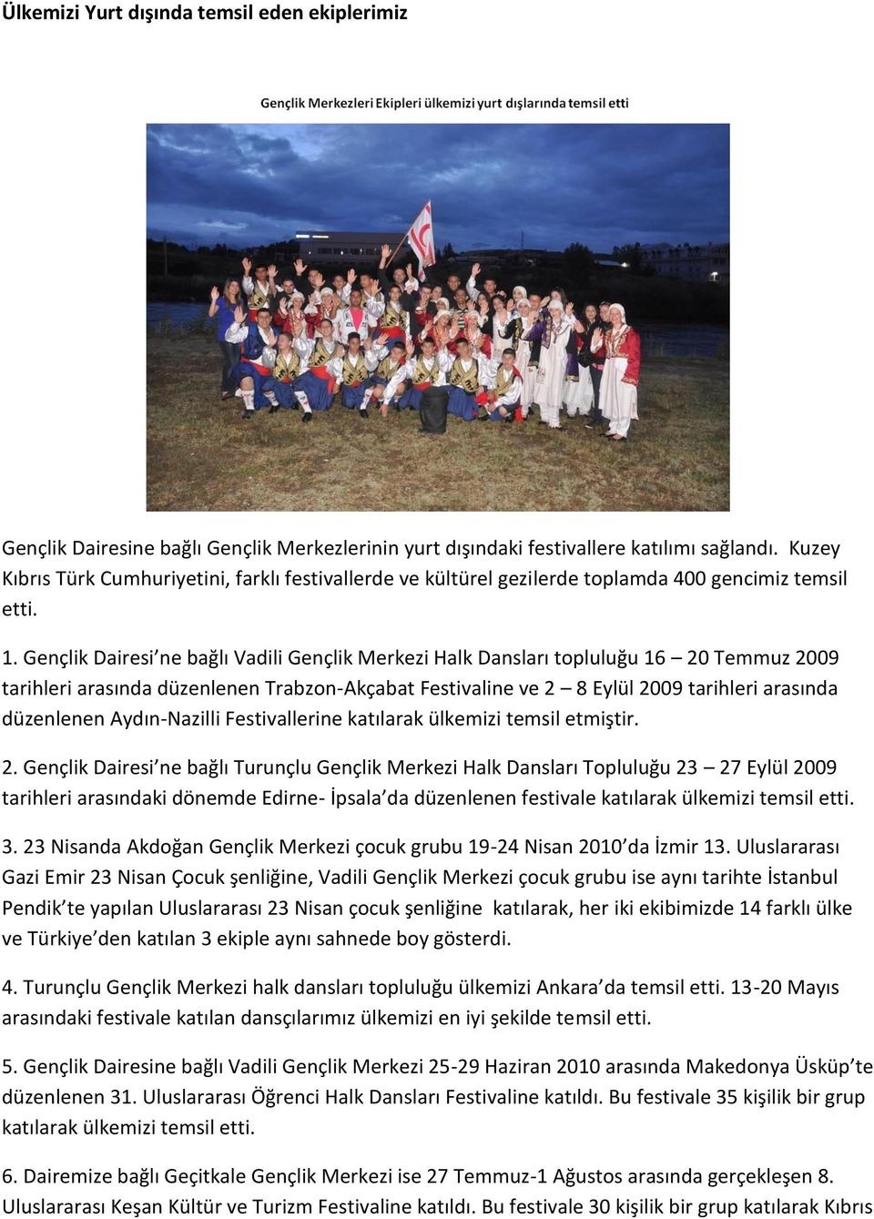 Gençlik Dairesi ne bağlı Vadili Gençlik Merkezi Halk Dansları topluluğu 16 20 Temmuz 2009 tarihleri arasında düzenlenen Trabzon-Akçabat Festivaline ve 2 8 Eylül 2009 tarihleri arasında düzenlenen