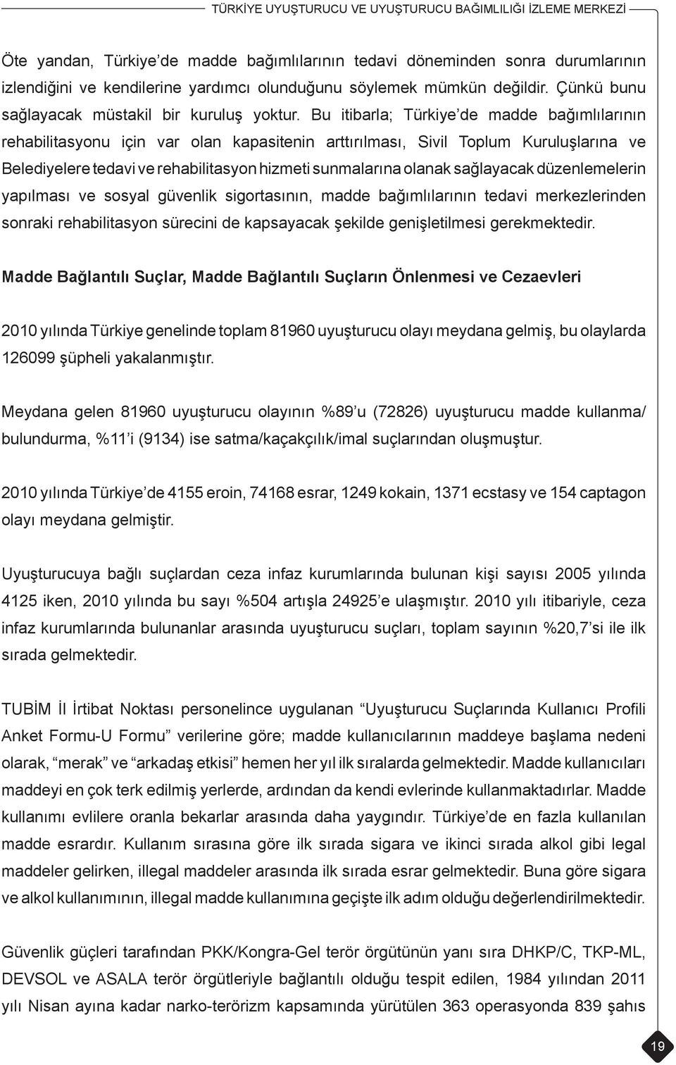 Bu itibarla; Türkiye de madde bağımlılarının rehabilitasyonu için var olan kapasitenin arttırılması, Sivil Toplum Kuruluşlarına ve Belediyelere tedavi ve rehabilitasyon hizmeti sunmalarına olanak