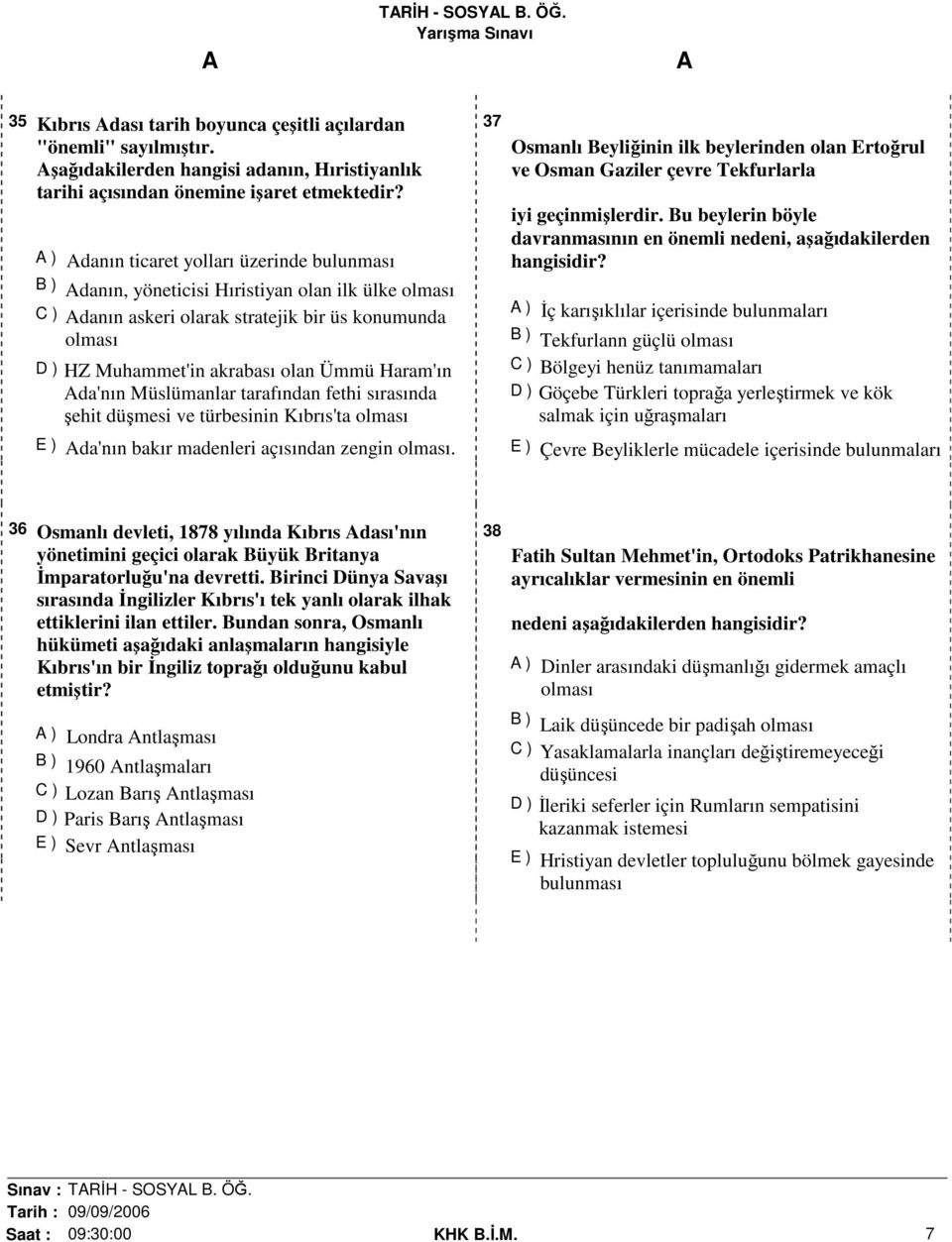 Haram'ın da'nın Müslümanlar tarafından fethi sırasında şehit düşmesi ve türbesinin Kıbrıs'ta olması E ) da'nın bakır madenleri açısından zengin olması.