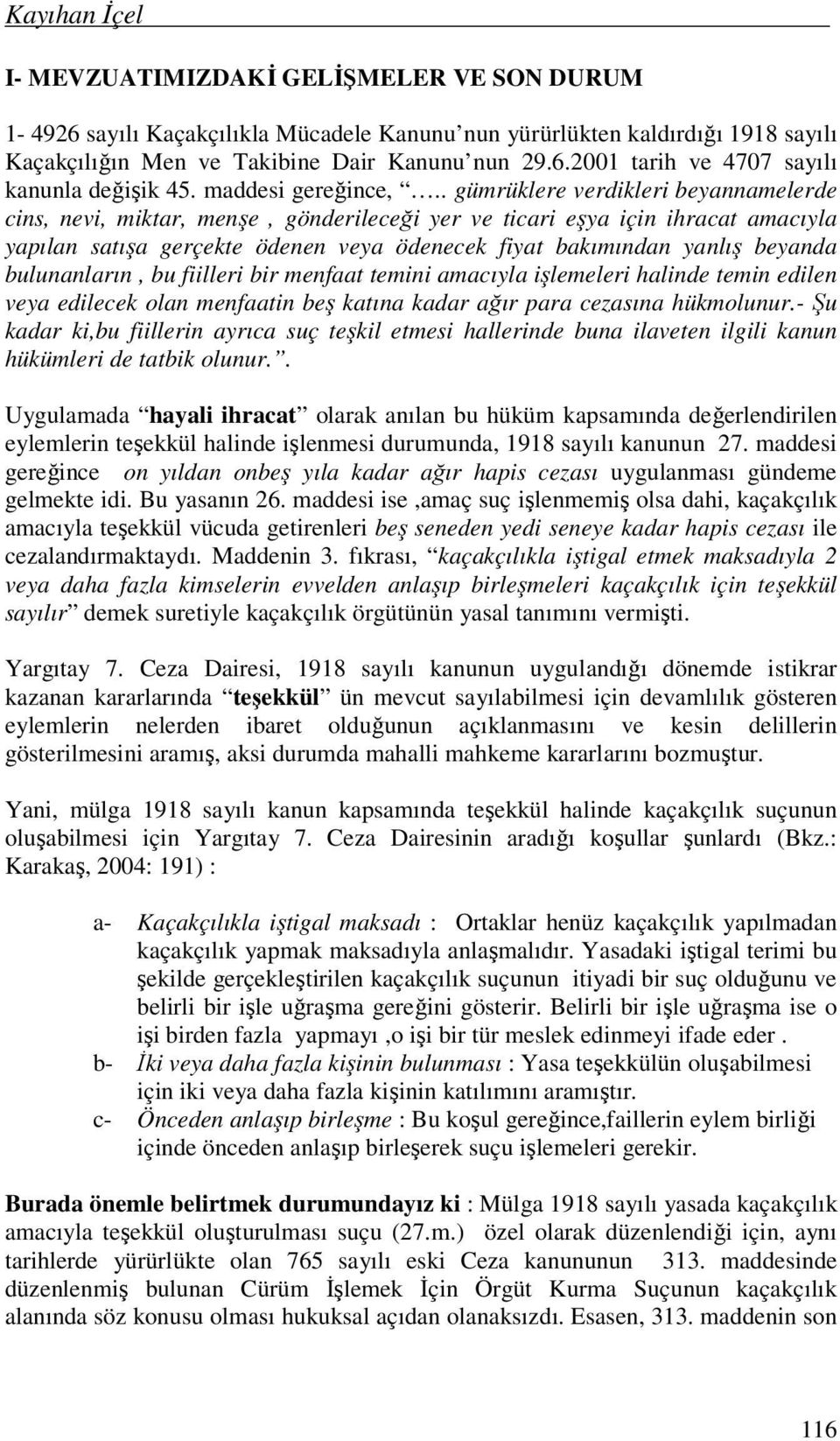 . gümrüklere verdikleri beyannamelerde cins, nevi, miktar, menşe, gönderileceği yer ve ticari eşya için ihracat amacıyla yapılan satışa gerçekte ödenen veya ödenecek fiyat bakımından yanlış beyanda