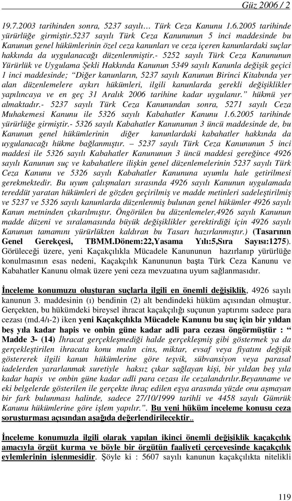 - 5252 sayılı Türk Ceza Kanununun Yürürlük ve Uygulama Şekli Hakkında Kanunun 5349 sayılı Kanunla değişik geçici 1 inci maddesinde; Diğer kanunların, 5237 sayılı Kanunun Birinci Kitabında yer alan