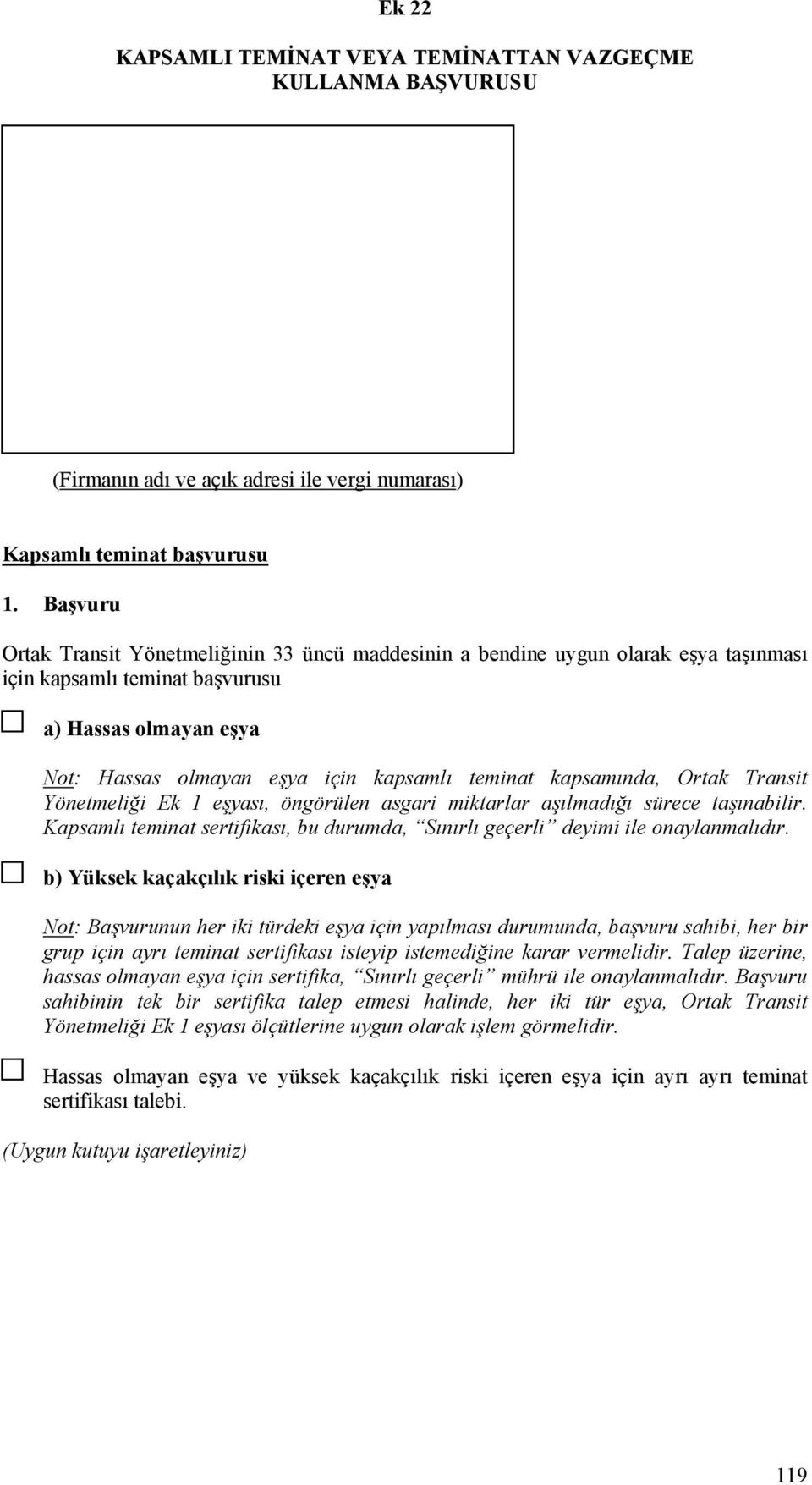 kapsamında, Ortak Transit Yönetmeliği Ek 1 eşyası, öngörülen asgari miktarlar aşılmadığı sürece taşınabilir. Kapsamlı teminat sertifikası, bu durumda, Sınırlı geçerli deyimi ile onaylanmalıdır.