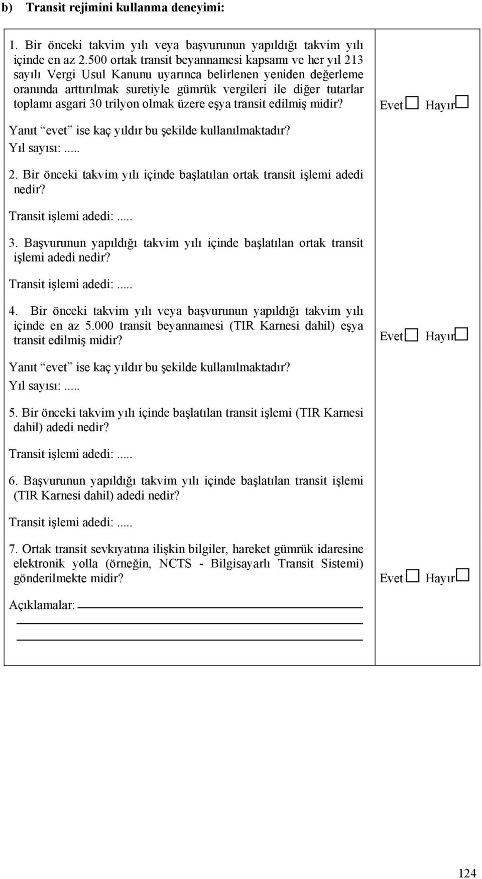 30 trilyon olmak üzere eşya transit edilmiş midir? Evet Hayır Yanıt evet ise kaç yıldır bu şekilde kullanılmaktadır? Yıl sayısı:... 2.