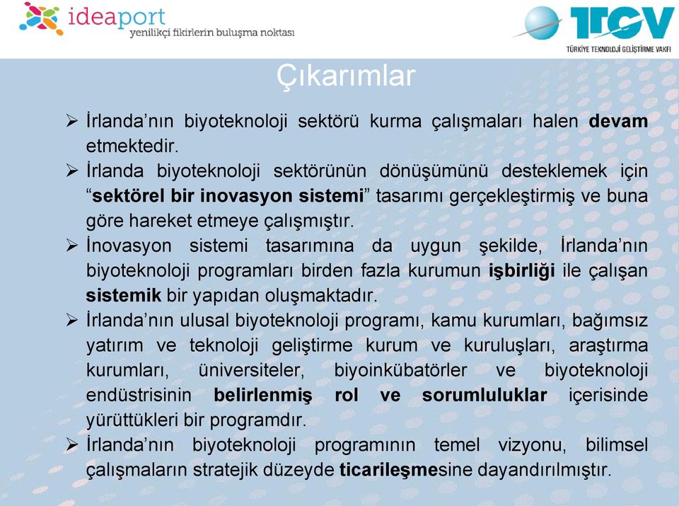 İnovasyon sistemi tasarımına da uygun şekilde, İrlanda nın biyoteknoloji programları birden fazla kurumun işbirliği ile çalışan sistemik bir yapıdan oluşmaktadır.