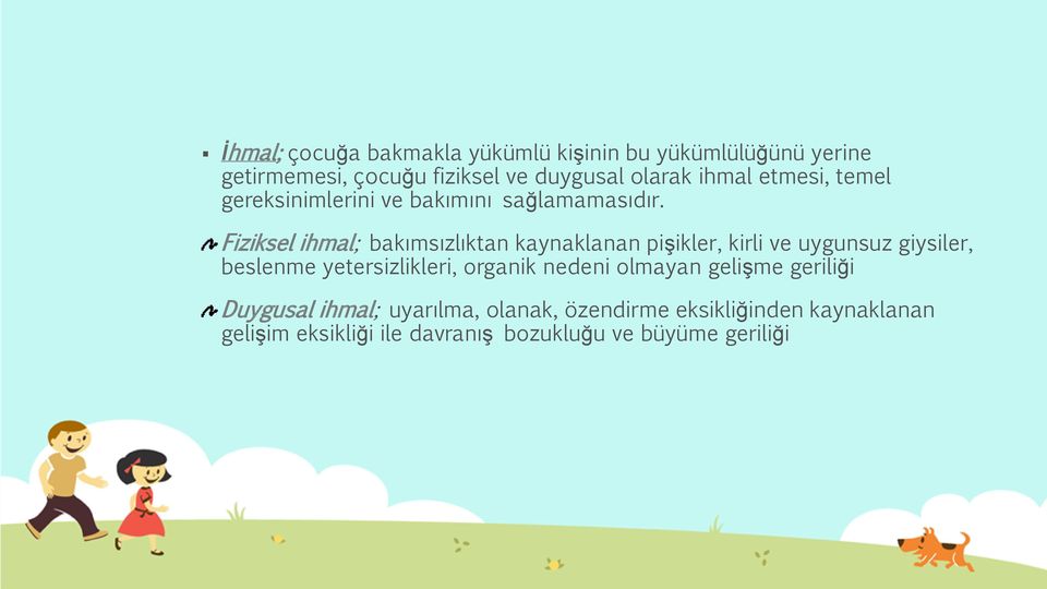 Fiziksel ihmal; bakımsızlıktan kaynaklanan pişikler, kirli ve uygunsuz giysiler, beslenme yetersizlikleri,