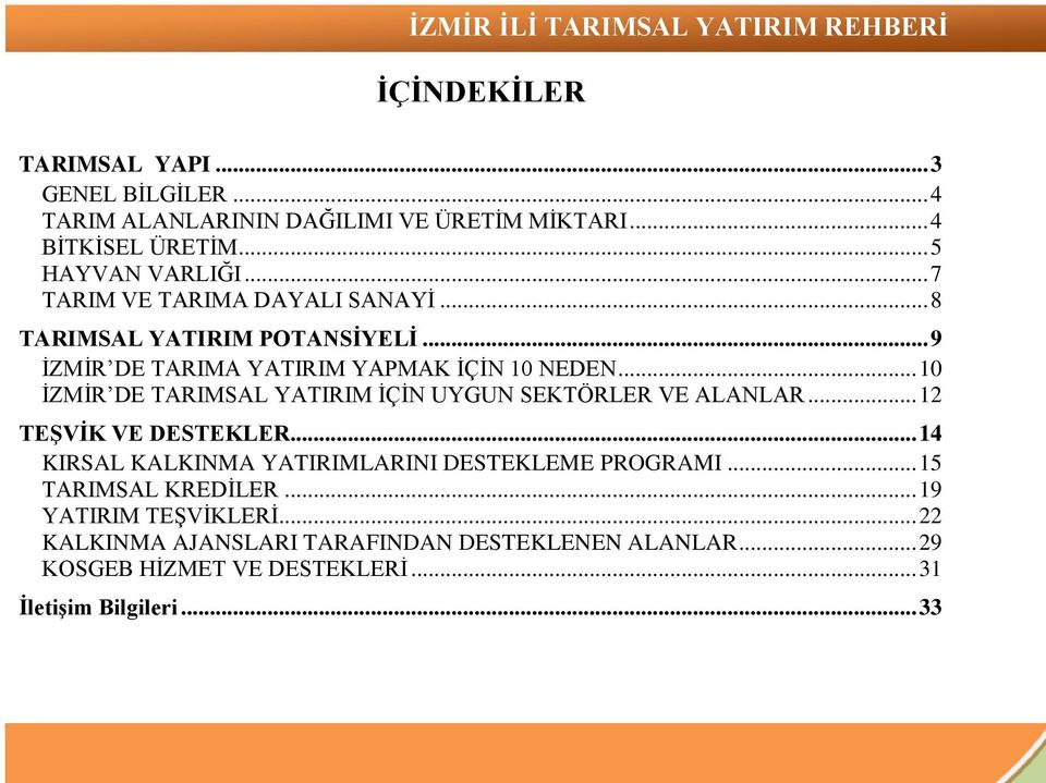 .. 10 İZMİR DE TARIMSAL YATIRIM İÇİN UYGUN SEKTÖRLER VE ALANLAR... 12 TEŞVİK VE DESTEKLER... 14 KIRSAL KALKINMA YATIRIMLARINI DESTEKLEME PROGRAMI.