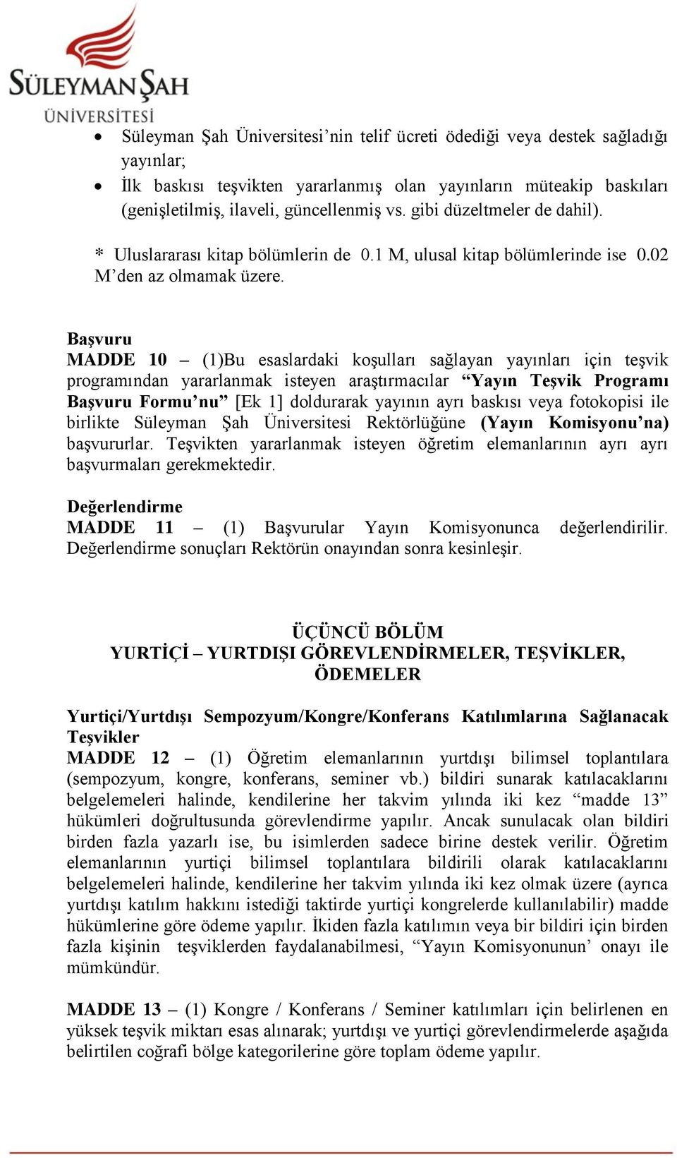 Başvuru MADDE 10 (1)Bu esaslardaki koşulları sağlayan yayınları için teşvik programından yararlanmak isteyen araştırmacılar Yayın Teşvik Programı Başvuru Formu nu [Ek 1] doldurarak yayının ayrı