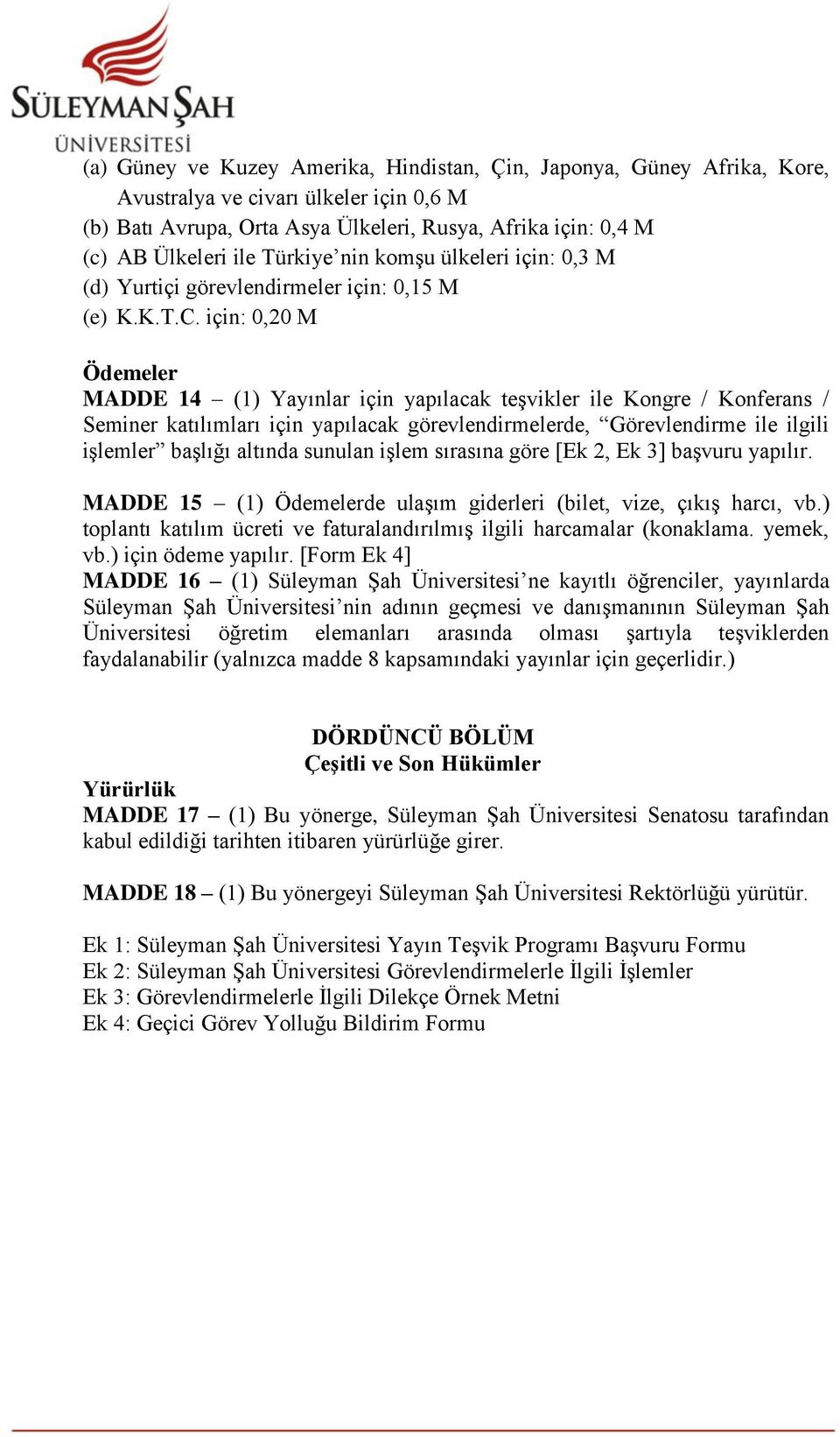 için: 0,20 M Ödemeler MADDE 14 (1) Yayınlar için yapılacak teşvikler ile Kongre / Konferans / Seminer katılımları için yapılacak görevlendirmelerde, Görevlendirme ile ilgili işlemler başlığı altında