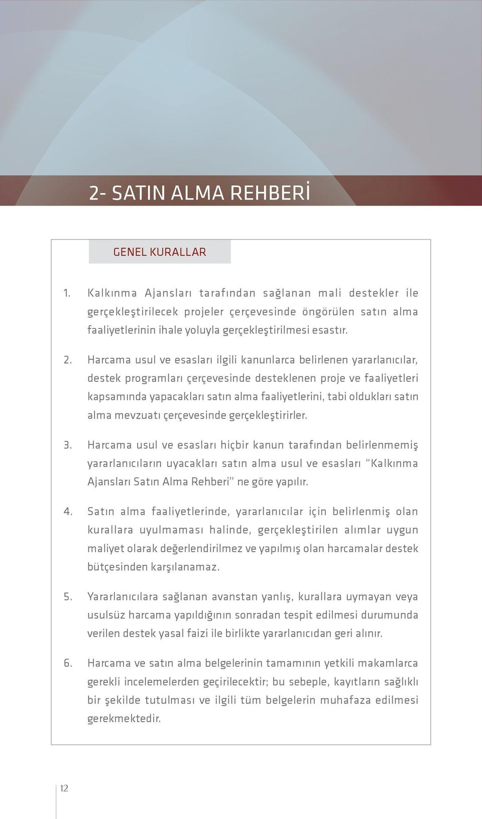 Harcama usul ve esasları ilgili kanunlarca belirlenen yararlanıcılar, destek programları çerçevesinde desteklenen proje ve faaliyetleri kapsamında yapacakları satın alma faaliyetlerini, tabi