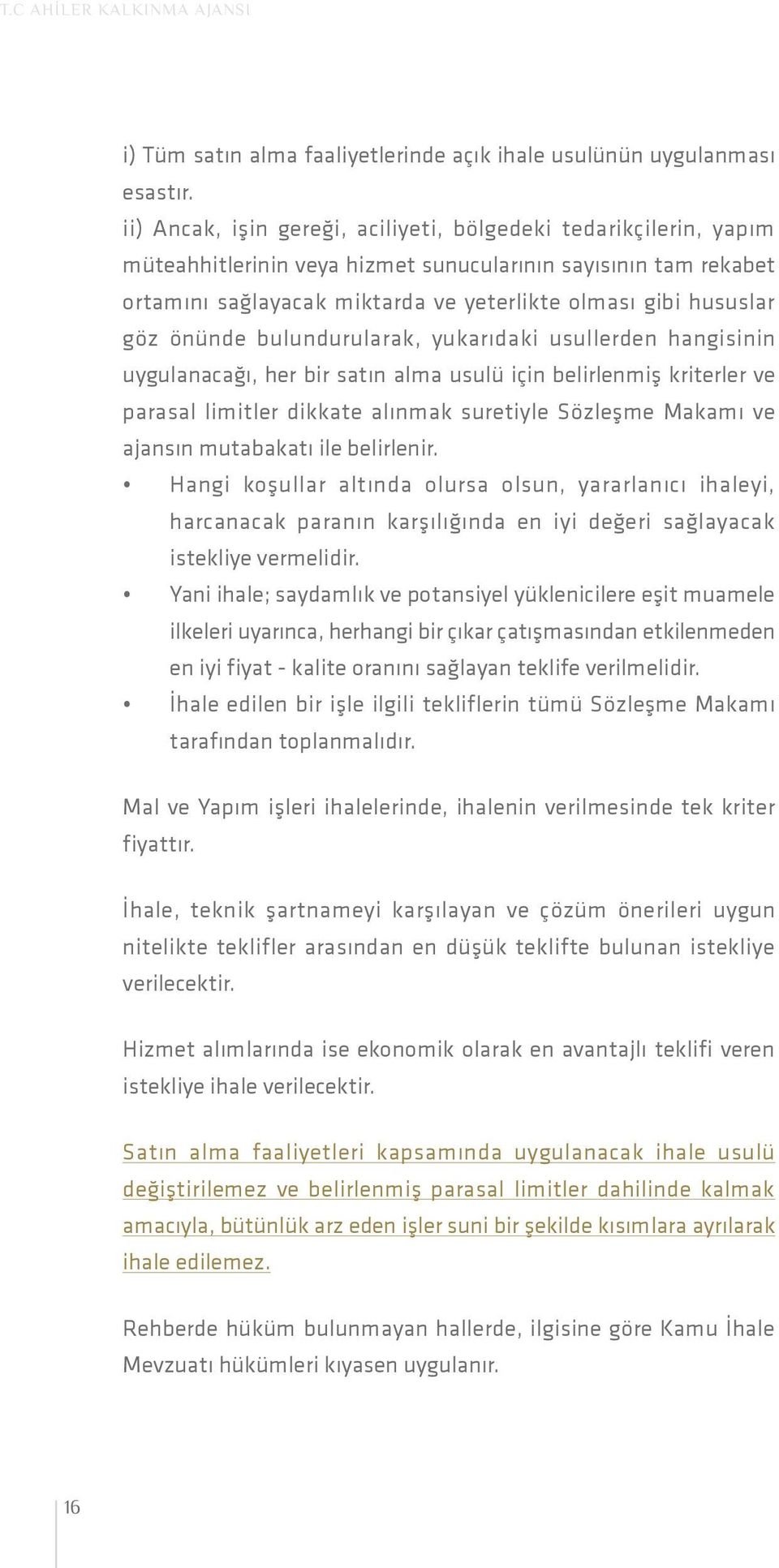 önünde bulundurularak, yukarıdaki usullerden hangisinin uygulanacağı, her bir satın alma usulü için belirlenmiş kriterler ve parasal limitler dikkate alınmak suretiyle Sözleşme Makamı ve ajansın