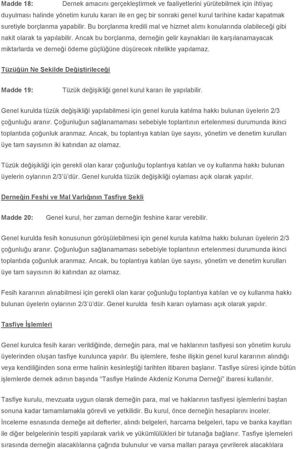 Ancak bu borçlanma, derneğin gelir kaynakları ile karşılanamayacak miktarlarda ve derneği ödeme güçlüğüne düşürecek nitelikte yapılamaz.