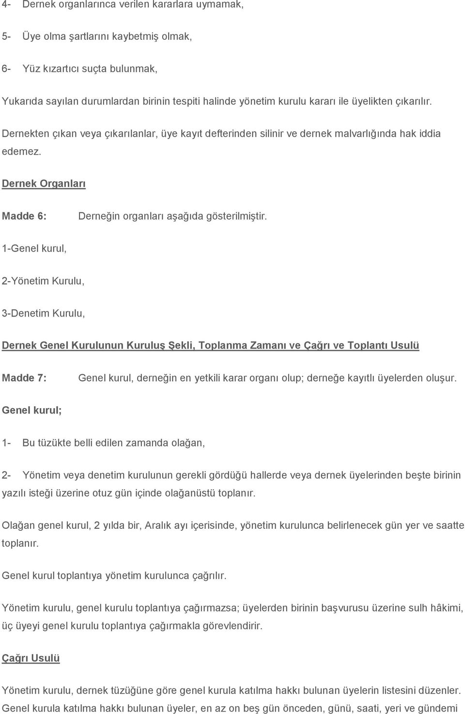 1-Genel kurul, 2-Yönetim Kurulu, 3-Denetim Kurulu, Dernek Genel Kurulunun KuruluĢ ġekli, Toplanma Zamanı ve Çağrı ve Toplantı Usulü Madde 7: Genel kurul, derneğin en yetkili karar organı olup;