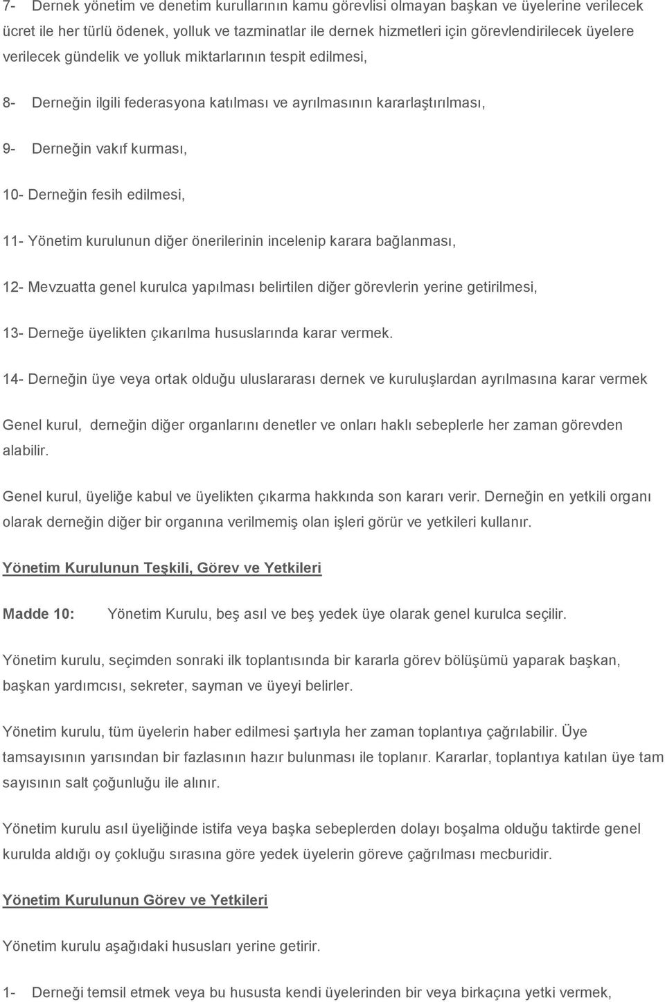 Yönetim kurulunun diğer önerilerinin incelenip karara bağlanması, 12- Mevzuatta genel kurulca yapılması belirtilen diğer görevlerin yerine getirilmesi, 13- Derneğe üyelikten çıkarılma hususlarında