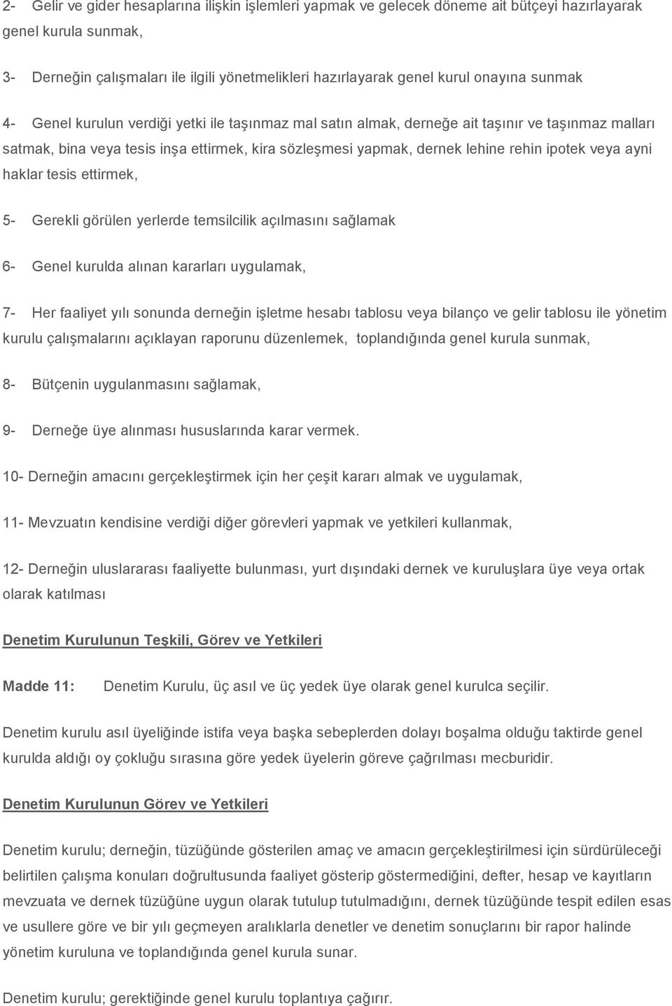 ipotek veya ayni haklar tesis ettirmek, 5- Gerekli görülen yerlerde temsilcilik açılmasını sağlamak 6- Genel kurulda alınan kararları uygulamak, 7- Her faaliyet yılı sonunda derneğin işletme hesabı