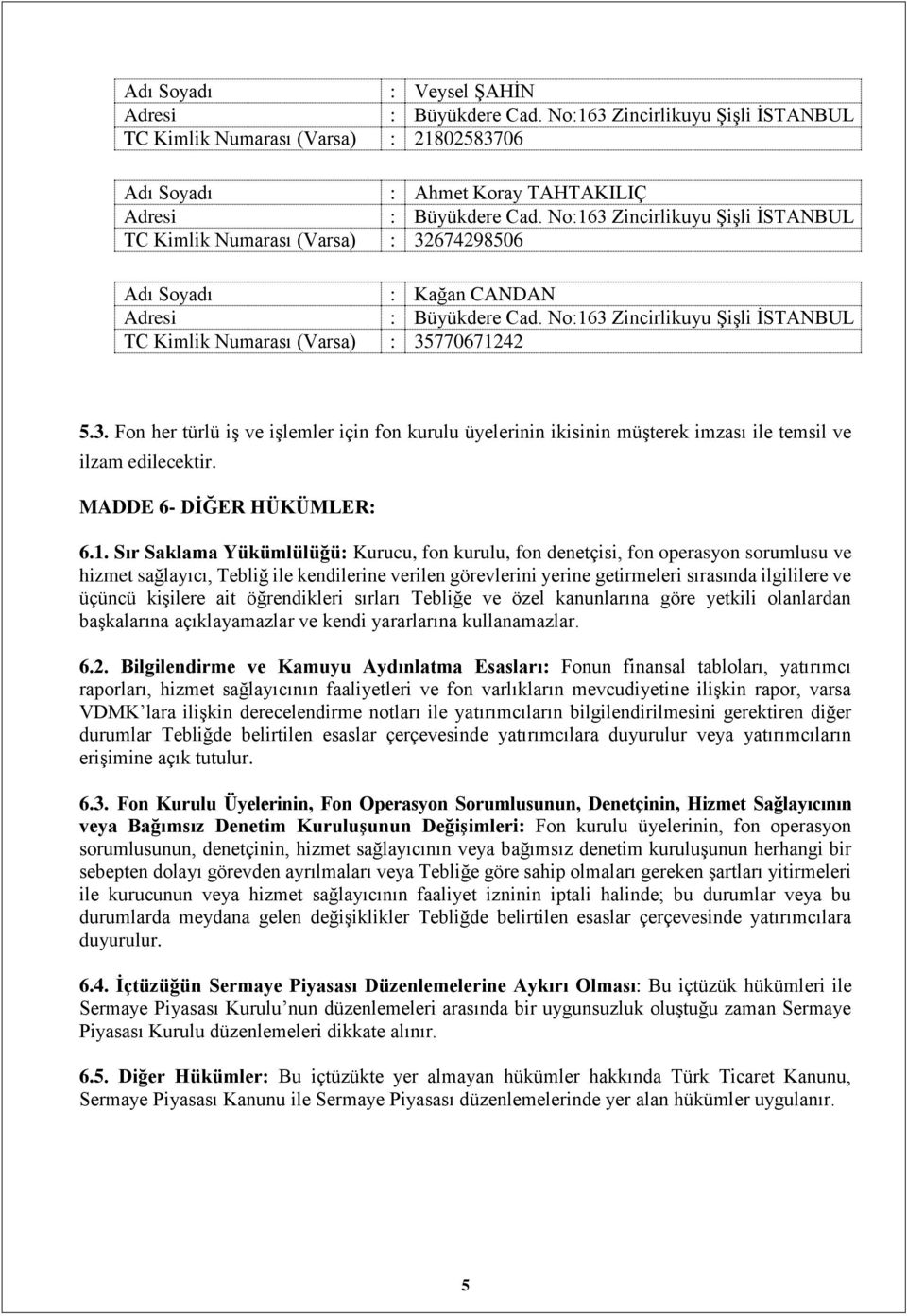 Sır Saklama Yükümlülüğü: Kurucu, fon kurulu, fon denetçisi, fon operasyon sorumlusu ve hizmet sağlayıcı, Tebliğ ile kendilerine verilen görevlerini yerine getirmeleri sırasında ilgililere ve üçüncü