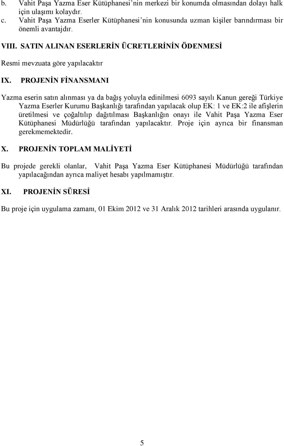 PROJENİN FİNANSMANI Yazma eserin satın alınması ya da bağış yoluyla edinilmesi 6093 sayılı Kanun gereği Türkiye Yazma Eserler Kurumu Başkanlığı tarafından yapılacak olup EK: 1 ve EK:2 ile afişlerin