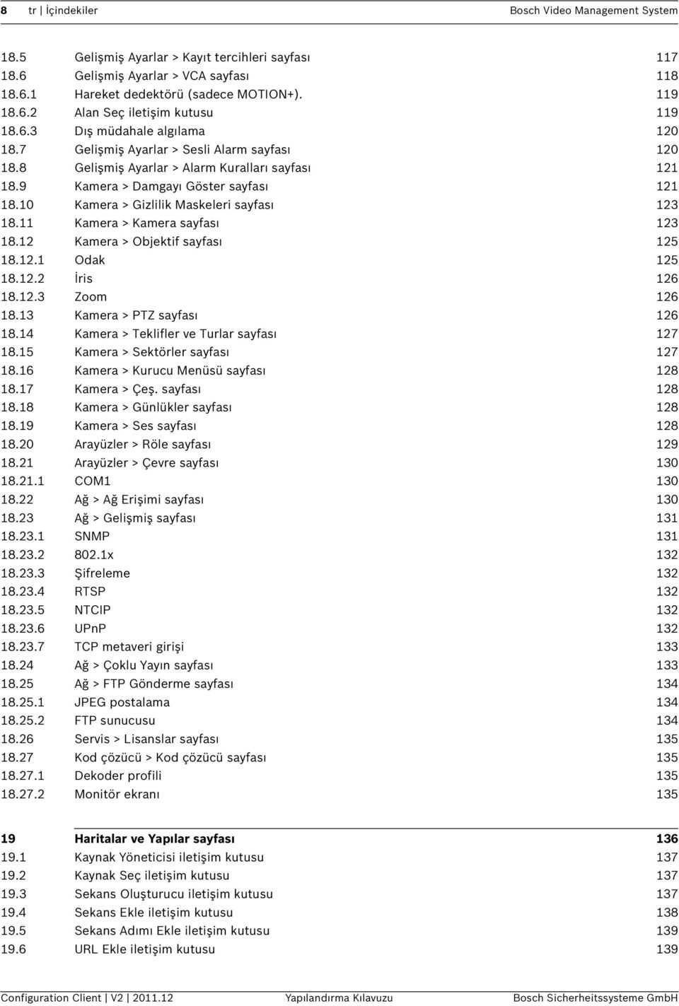 10 Kamera > Gizlilik Maskeleri sayfası 123 18.11 Kamera > Kamera sayfası 123 18.12 Kamera > Objektif sayfası 125 18.12.1 Odak 125 18.12.2 İris 126 18.12.3 Zoom 126 18.13 Kamera > PTZ sayfası 126 18.