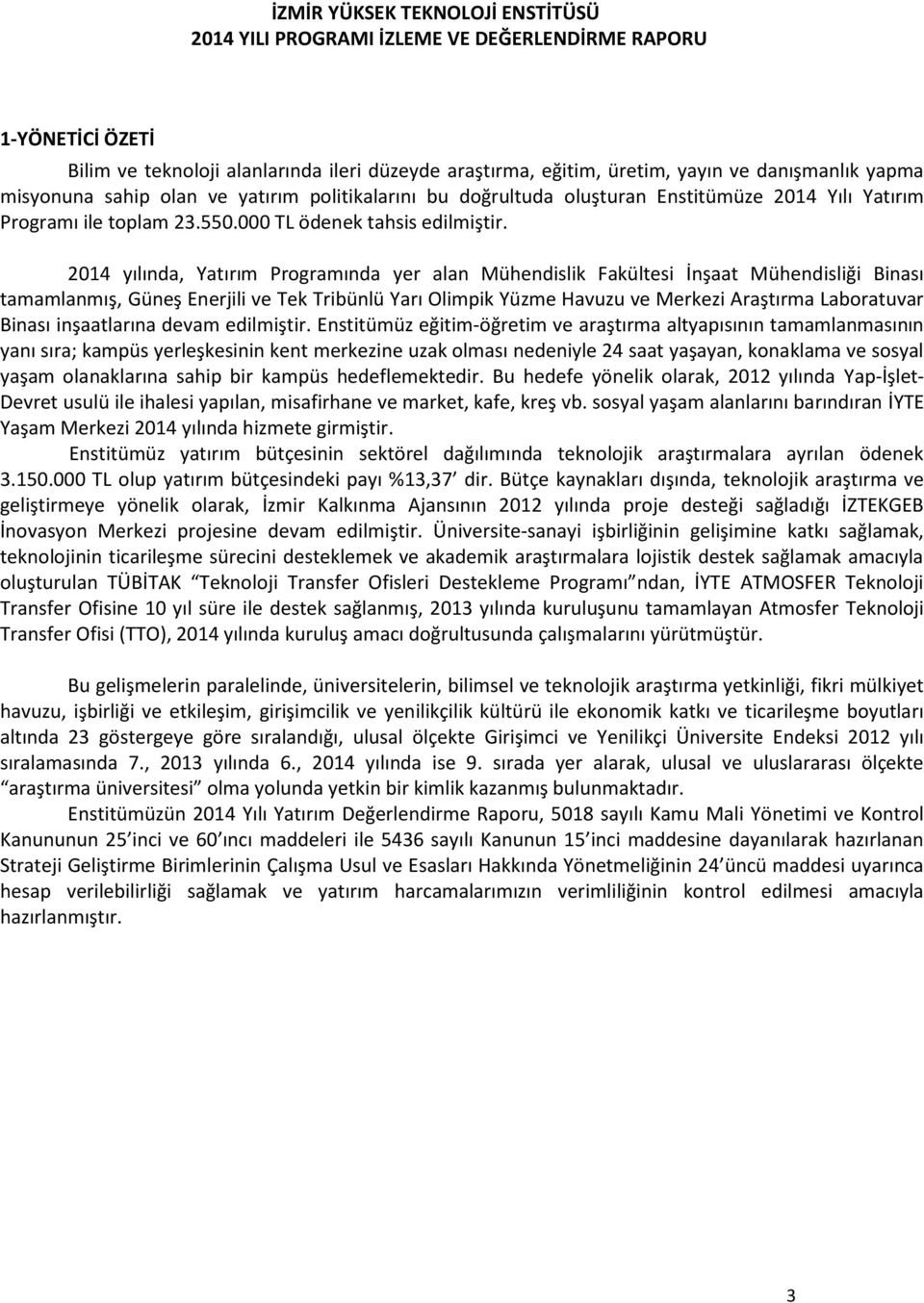 2014 yılında, Yatırım Programında yer alan Mühendislik Fakültesi İnşaat Mühendisliği Binası tamamlanmış, Güneş Enerjili ve Tek Tribünlü Yarı Olimpik Yüzme Havuzu ve Merkezi Araştırma Laboratuvar