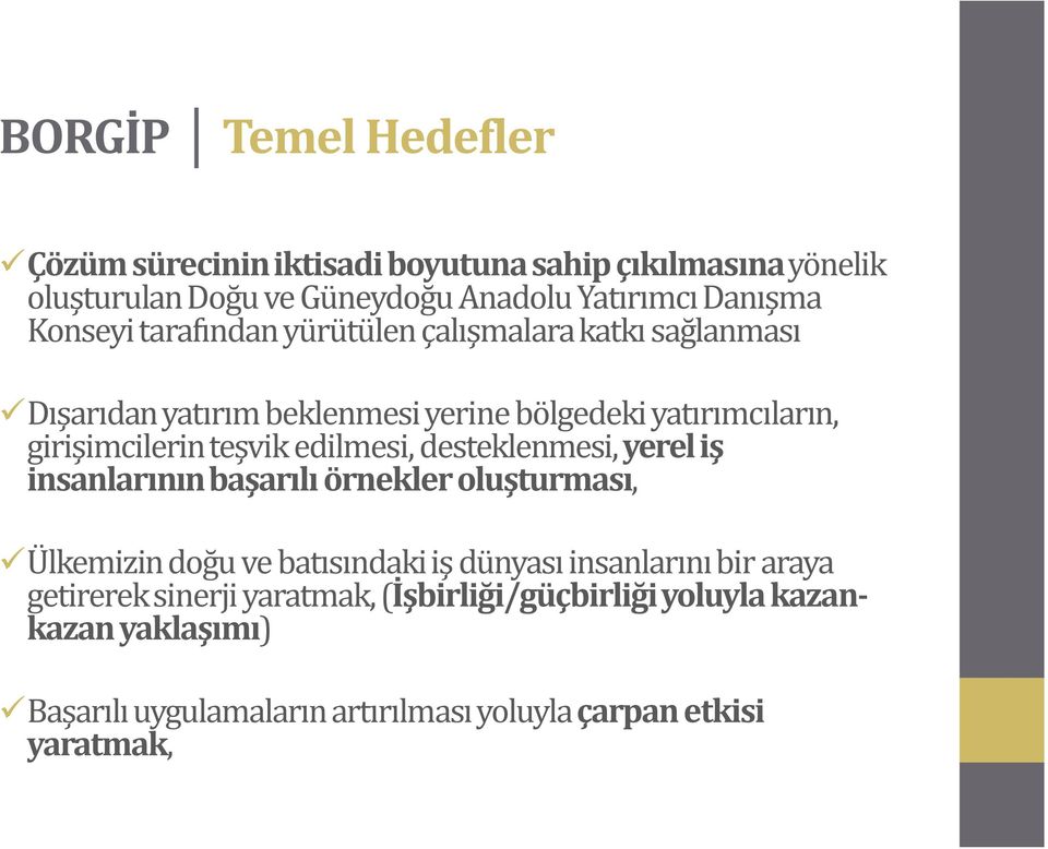 edilmesi, desteklenmesi, yerel iş insanlarının başarılı örnekler oluşturması, Ülkemizin doğu ve batısındaki iş dünyası insanlarını bir araya