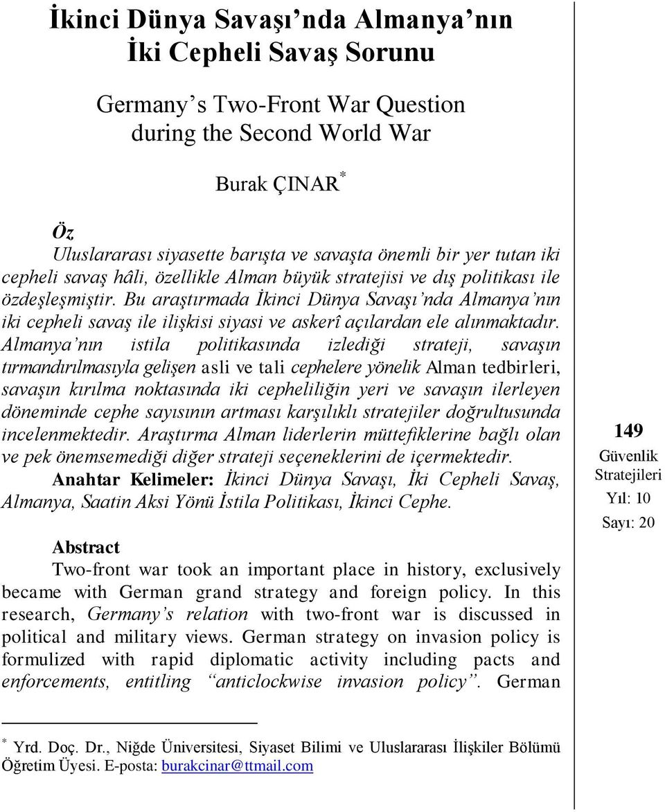 Bu araştırmada İkinci Dünya Savaşı nda Almanya nın iki cepheli savaş ile ilişkisi siyasi ve askerî açılardan ele alınmaktadır.