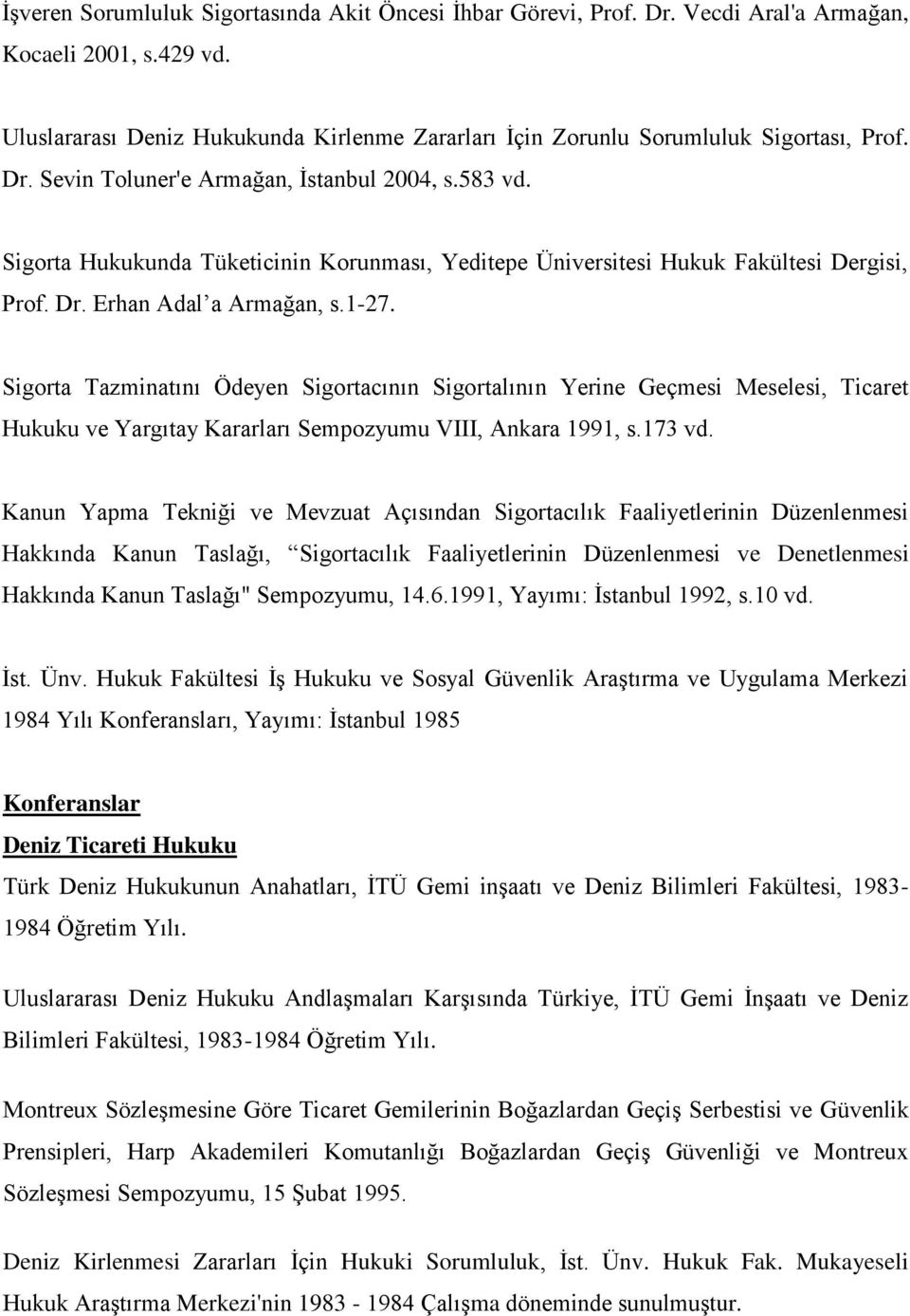 Sigorta Hukukunda Tüketicinin Korunması, Yeditepe Üniversitesi Hukuk Fakültesi Dergisi, Prof. Dr. Erhan Adal a Armağan, s.1-27.