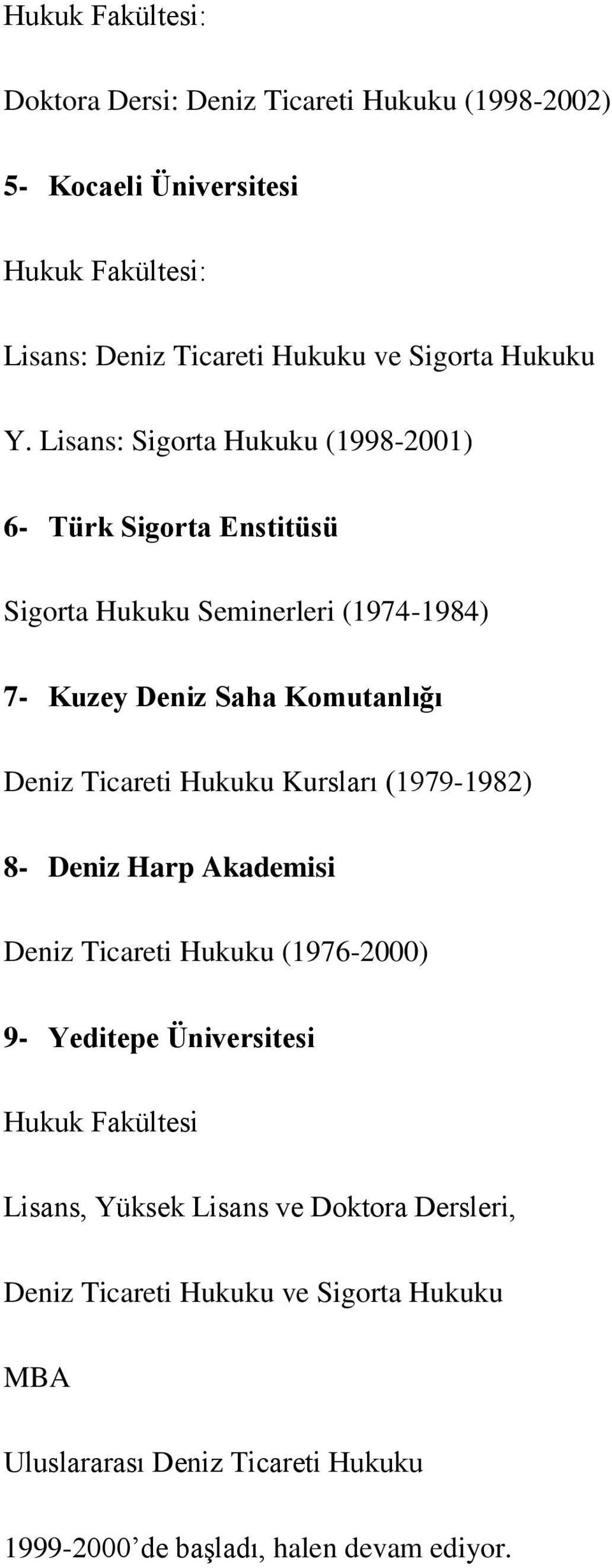 Lisans: Sigorta Hukuku (1998-2001) 6- Türk Sigorta Enstitüsü Sigorta Hukuku Seminerleri (1974-1984) 7- Kuzey Deniz Saha Komutanlığı Deniz Ticareti