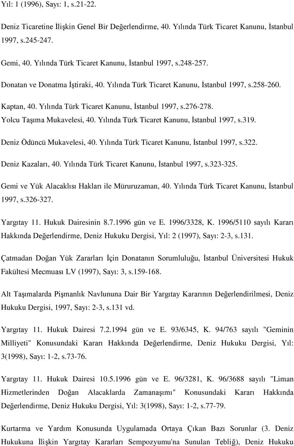 Yılında Türk Ticaret Kanunu, İstanbul 1997, s.319. Deniz Ödüncü Mukavelesi, 40. Yılında Türk Ticaret Kanunu, İstanbul 1997, s.322. Deniz Kazaları, 40. Yılında Türk Ticaret Kanunu, İstanbul 1997, s.323-325.