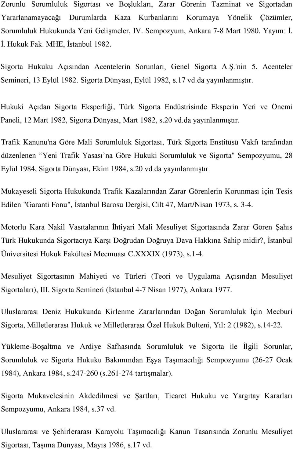 Sigorta Dünyası, Eylül 1982, s.17 vd.da yayınlanmıştır. Hukuki Açıdan Sigorta Eksperliği, Türk Sigorta Endüstrisinde Eksperin Yeri ve Önemi Paneli, 12 Mart 1982, Sigorta Dünyası, Mart 1982, s.20 vd.