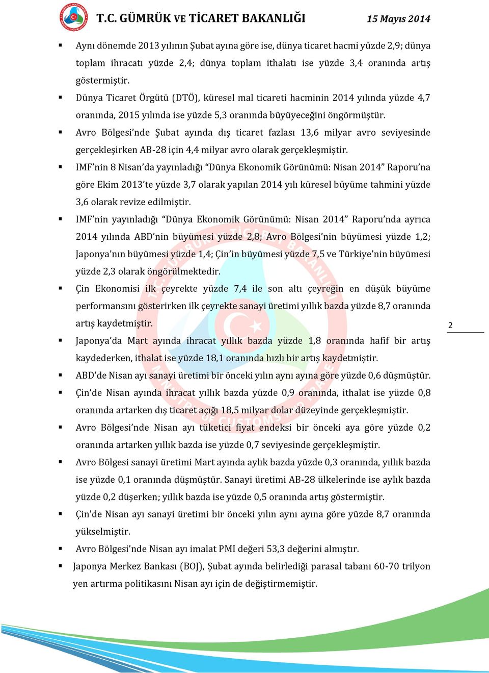 Avro Bölgesi nde Şubat ayında dış ticaret fazlası 13,6 milyar avro seviyesinde gerçekleşirken AB-28 için 4,4 milyar avro olarak gerçekleşmiştir.