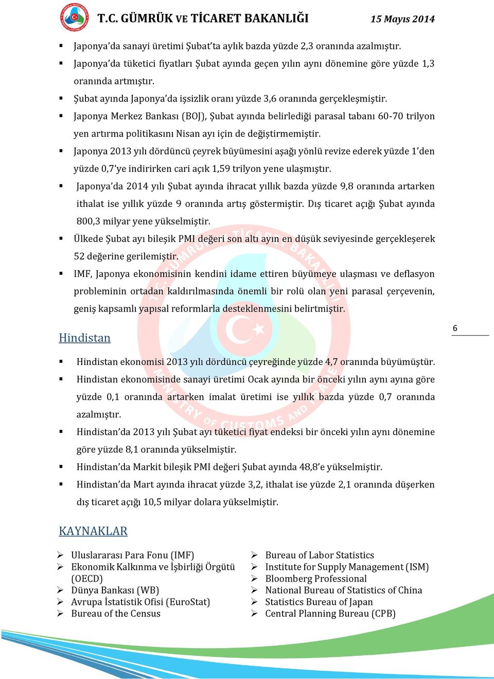 Japonya Merkez Bankası (BOJ), Şubat ayında belirlediği parasal tabanı 60-70 trilyon yen artırma politikasını Nisan ayı için de değiştirmemiştir.