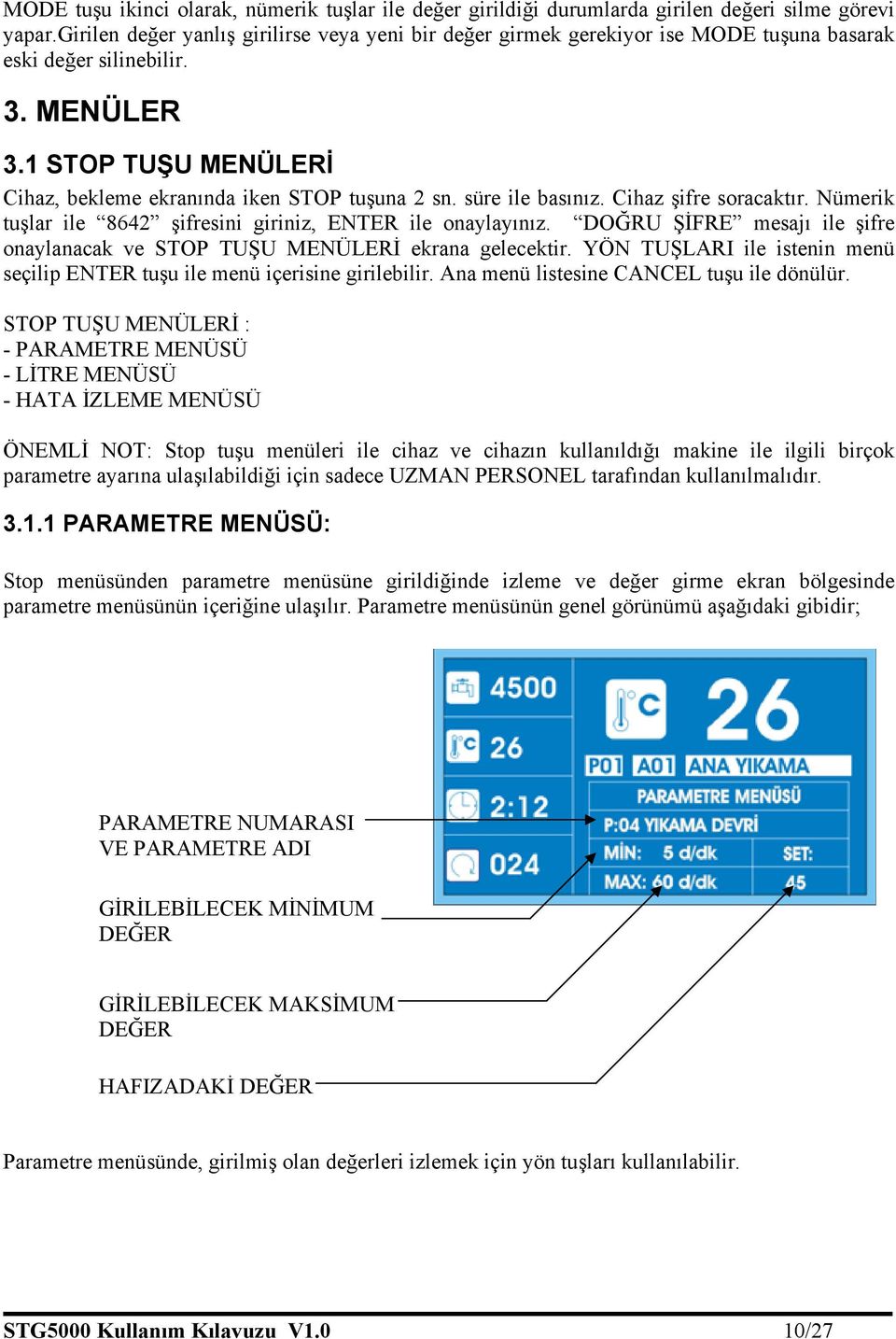 süre ile basınız. Cihaz şifre soracaktır. Nümerik tuşlar ile 8642 şifresini giriniz, ENTER ile onaylayınız. DOĞRU ŞİFRE mesajı ile şifre onaylanacak ve STOP TUŞU MENÜLERİ ekrana gelecektir.