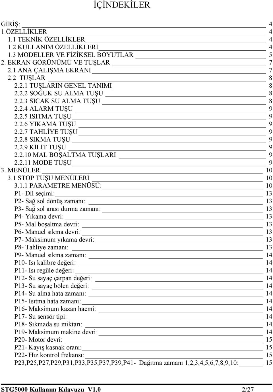 2.11 MODE TUŞU 9 3. MENÜLER 10 3.1 STOP TUŞU MENÜLERİ 10 3.1.1 PARAMETRE MENÜSÜ: 10 P1- Dil seçimi: 13 P2- Sağ sol dönüş zamanı: 13 P3- Sağ sol arası durma zamanı: 13 P4- Yıkama devri: 13 P5- Mal