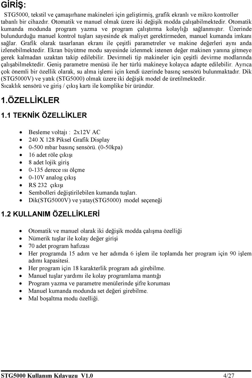 Grafik olarak tasarlanan ekranı ile çeşitli parametreler ve makine değerleri aynı anda izlenebilmektedir.