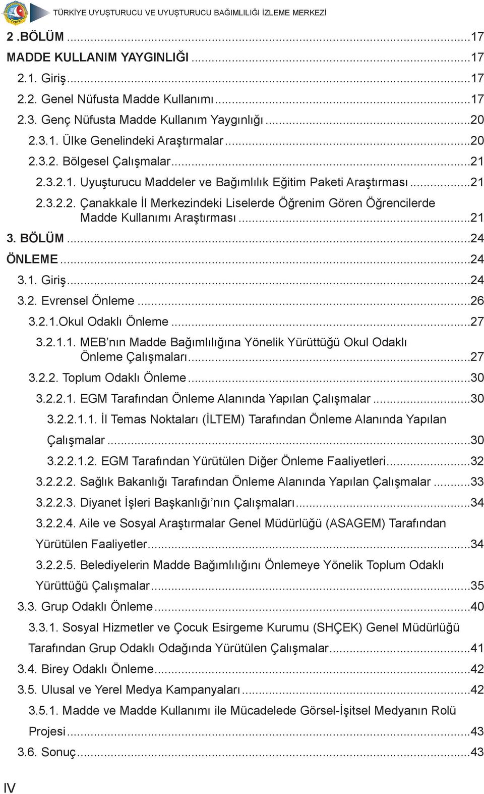 ..24 ÖNLEME...24 3.1. Giriş...24 3.2. Evrensel Önleme...26 3.2.1.Okul Odaklı Önleme...27 3.2.1.1. MEB nın Madde Bağımlılığına Yönelik Yürüttüğü Okul Odaklı Önleme Çalışmaları...27 3.2.2. Toplum Odaklı Önleme.