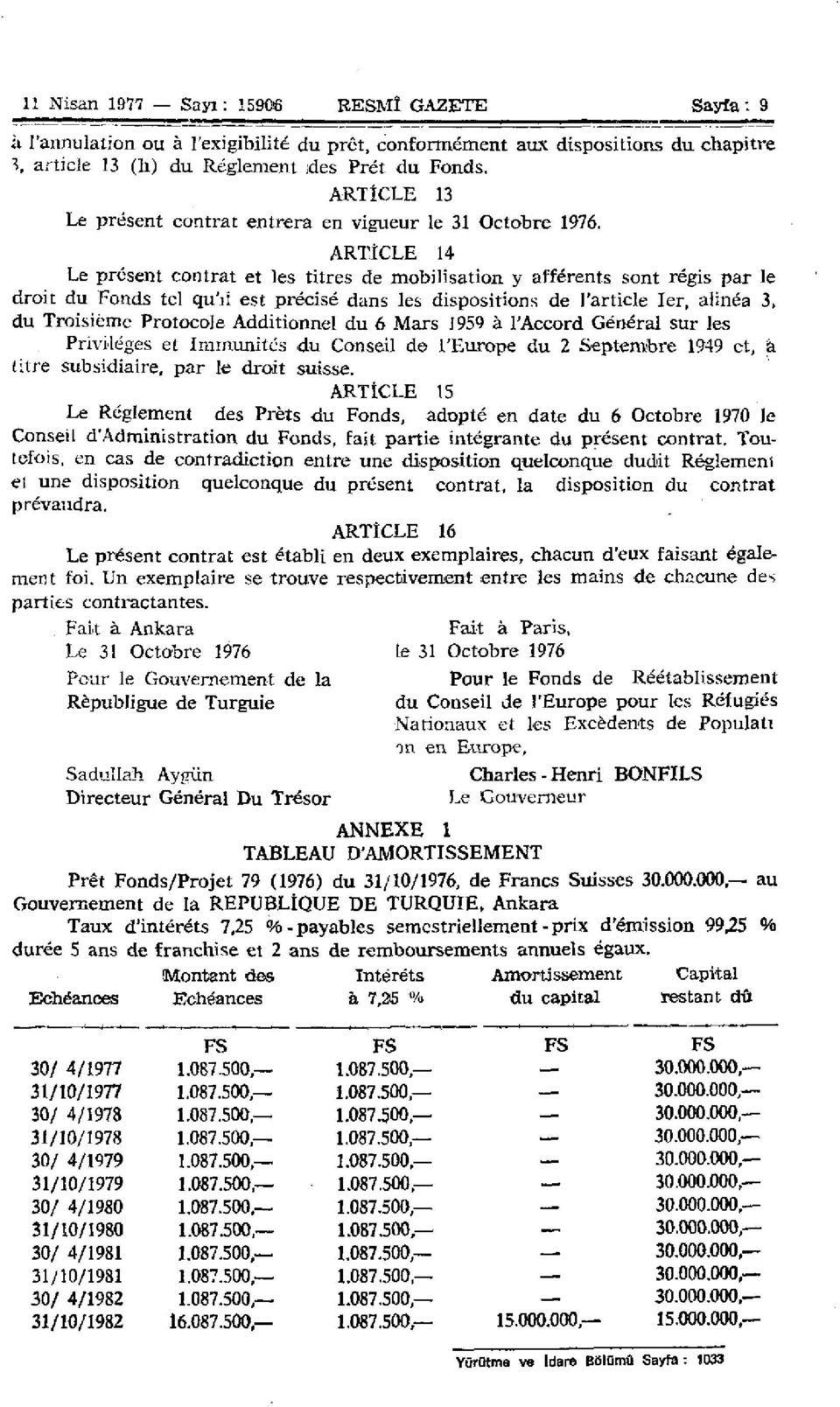 ARTICLE 14 Le présent contrat et les titres de mobilisation y afférents sont régis par le droit du Fonds tel qu'il est précisé dans les dispositions de l'article 1er, alinéa 3, du Troisième Protocole