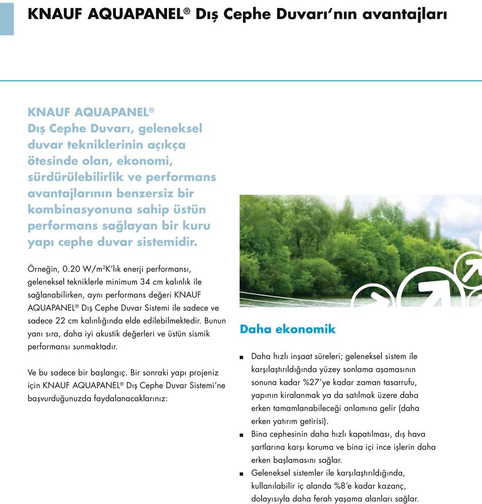 20 W/m 2 K lık enerji performansı, geleneksel tekniklerle minimum 34 cm kalınlık ile sağlanabilirken, aynı performans değeri KNAUF AQUAPANEL Dış Cephe Duvar Sistemi ile sadece ve sadece 22 cm