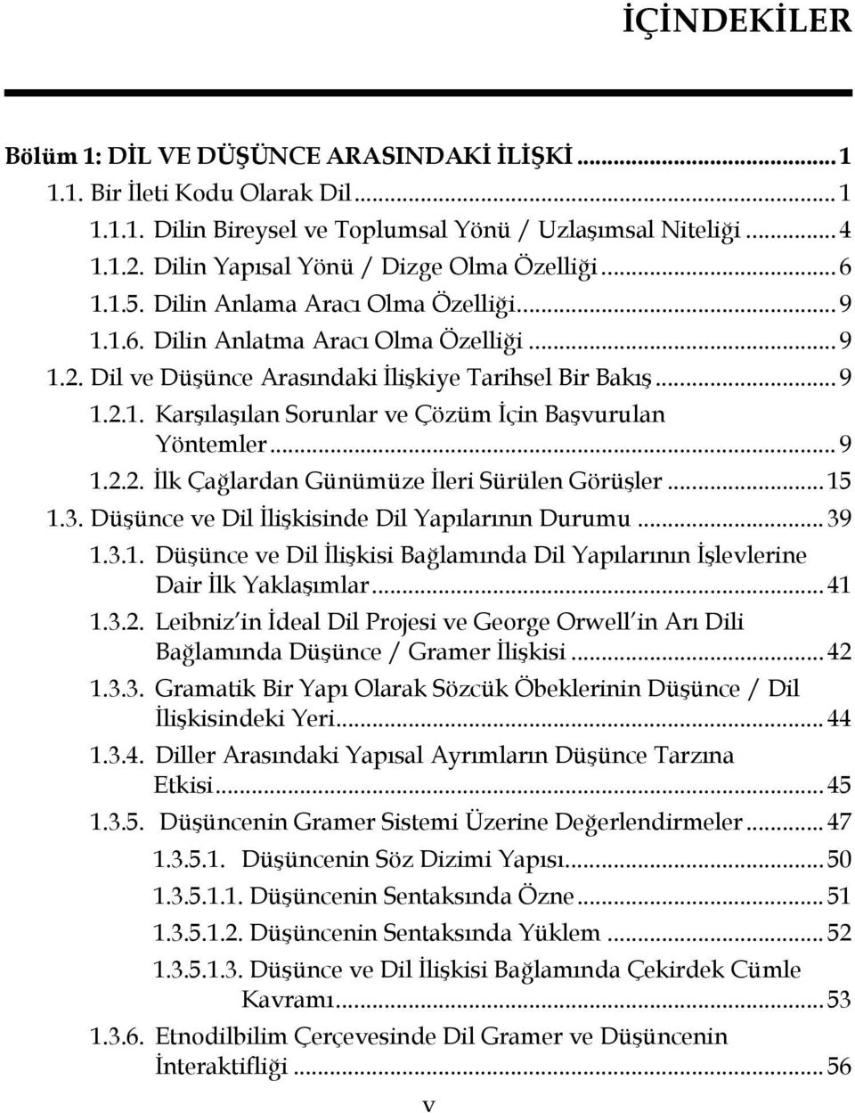 .. 9 1.2.1. Karşılaşılan Sorunlar ve Çözüm İçin Başvurulan Yöntemler... 9 1.2.2. İlk Çağlardan Günümüze İleri Sürülen Görüşler... 15 1.3. Düşünce ve Dil İlişkisinde Dil Yapılarının Durumu... 39 1.3.1. Düşünce ve Dil İlişkisi Bağlamında Dil Yapılarının İşlevlerine Dair İlk Yaklaşımlar.