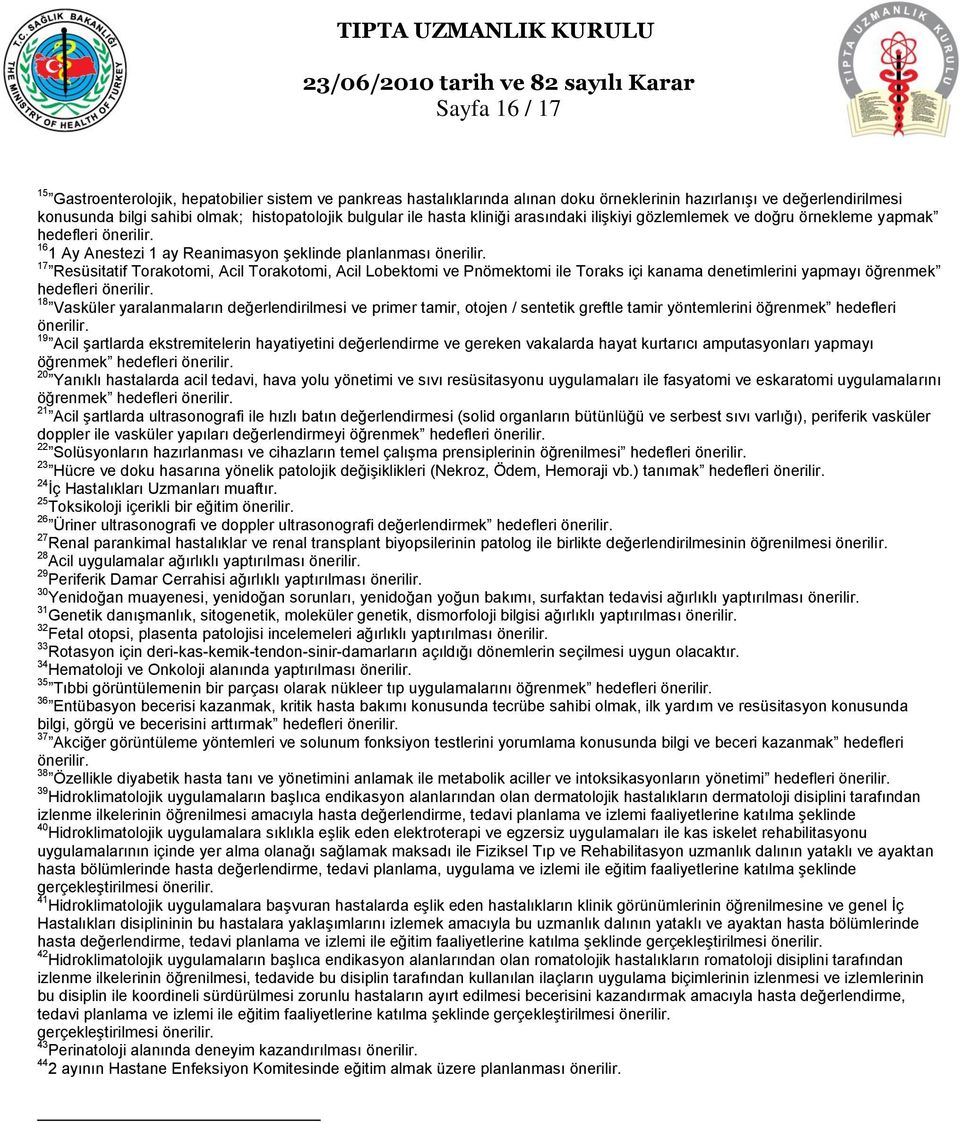 17 Resüsitatif Torakotomi, Acil Torakotomi, Acil Lobektomi ve Pnömektomi ile Toraks içi kanama denetimlerini yapmayı öğrenmek hedefleri önerilir.