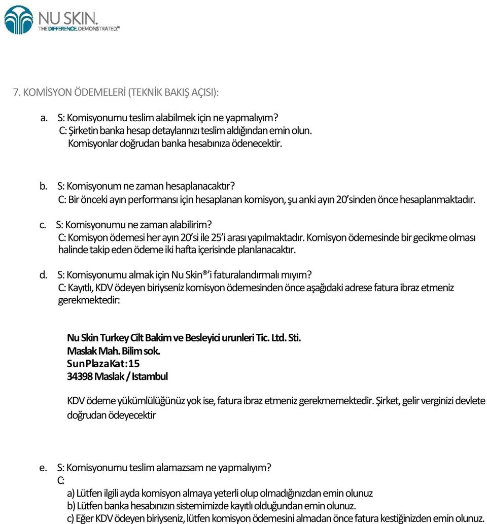 S: Komisyonumu ne zaman alabilirim? C: Komisyon ödemesi her ayın 20 si ile 25 i arası yapılmaktadır.