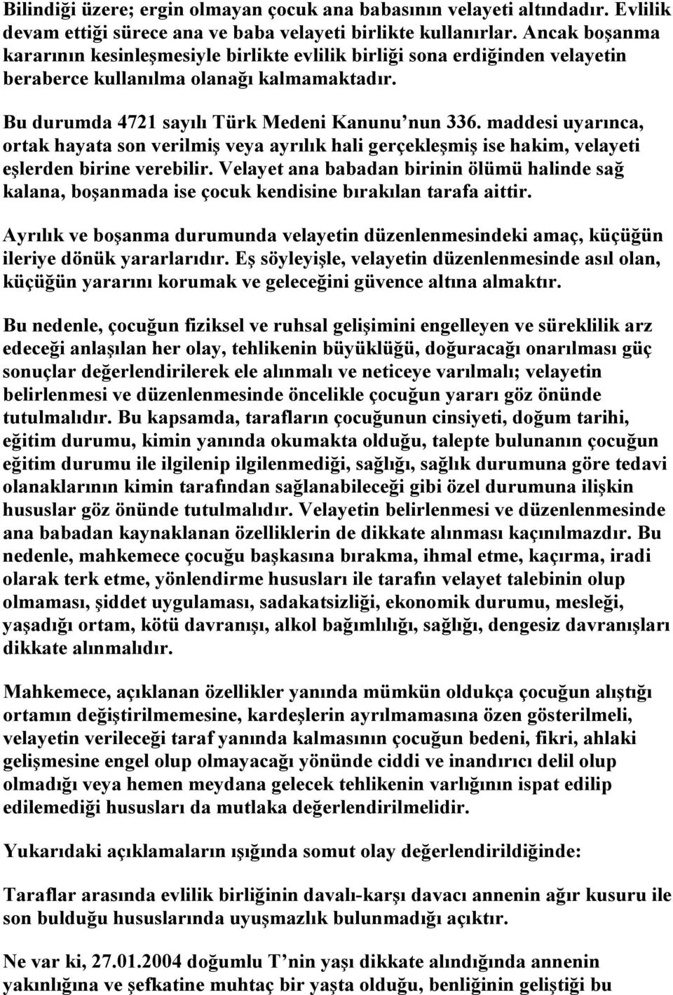 maddesi uyarınca, ortak hayata son verilmiş veya ayrılık hali gerçekleşmiş ise hakim, velayeti eşlerden birine verebilir.