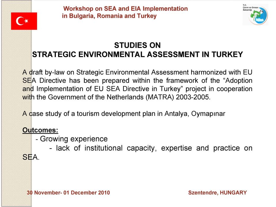 Implementation of EU SEA Directive in Turkey project in cooperation with the Government of the Netherlands (MATRA) 2003-2005.