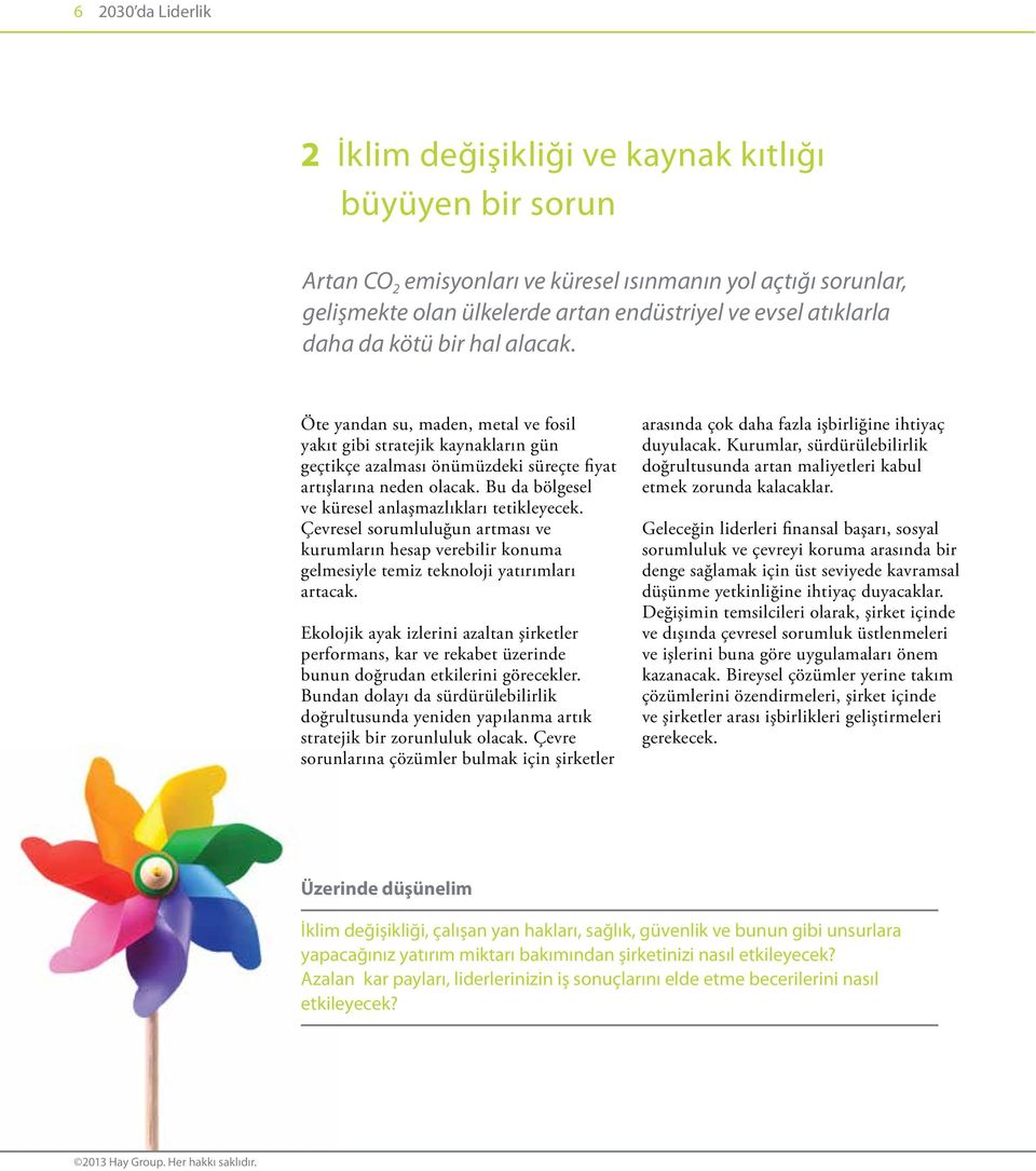 Bu da bölgesel ve küresel anlaşmazlıkları tetikleyecek. Çevresel sorumluluğun artması ve kurumların hesap verebilir konuma gelmesiyle temiz teknoloji yatırımları artacak.