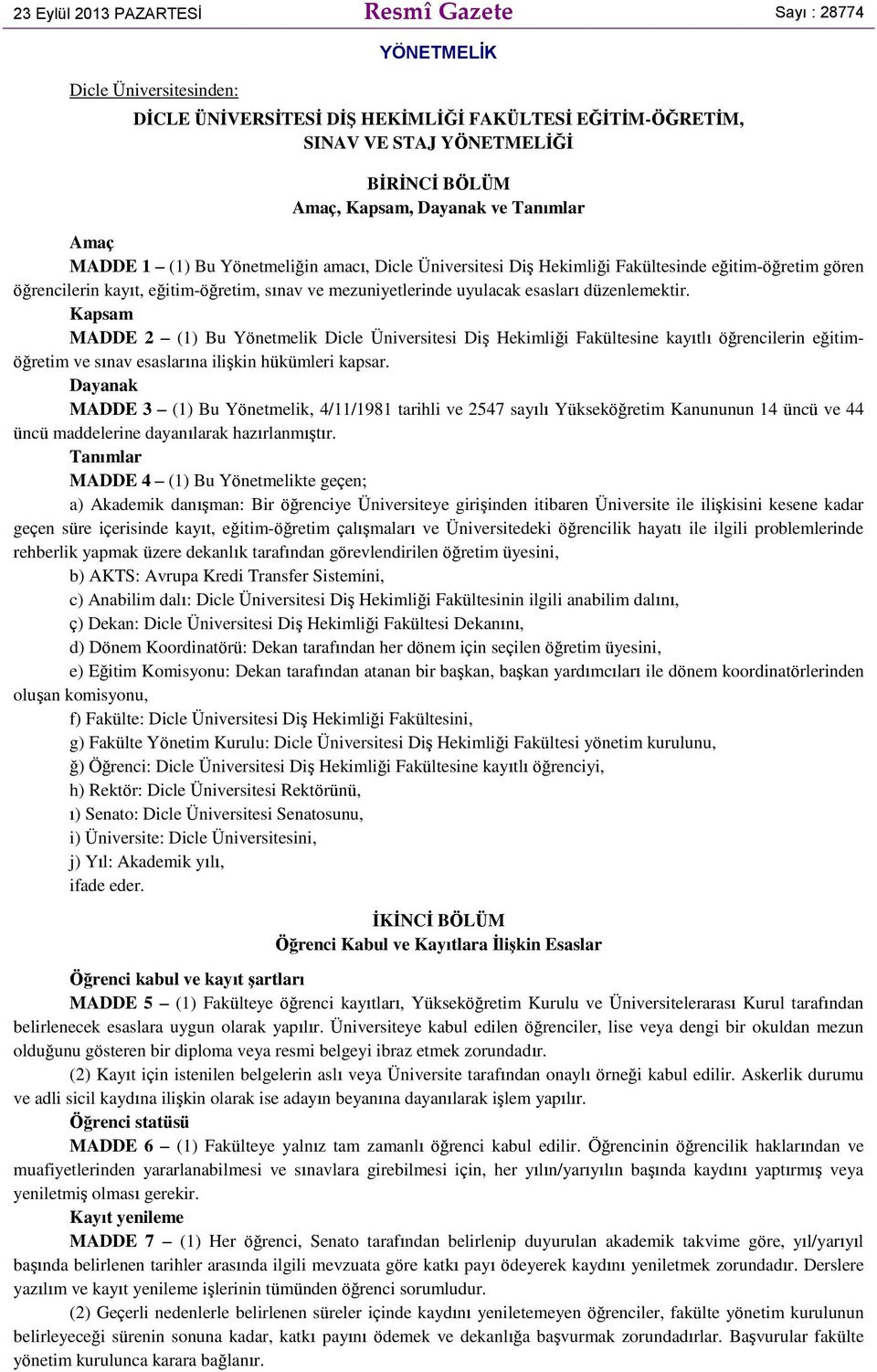 esasları düzenlemektir. Kapsam MADDE 2 (1) Bu Yönetmelik Dicle Üniversitesi Diş Hekimliği Fakültesine kayıtlı öğrencilerin eğitimöğretim ve sınav esaslarına ilişkin hükümleri kapsar.