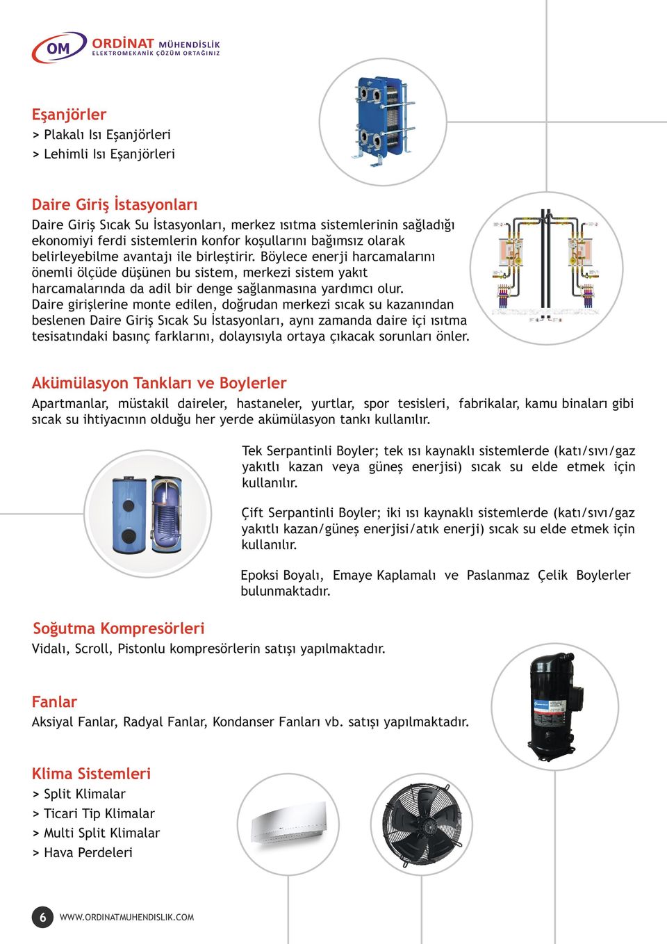 Böylece enerji harcamalarını önemli ölçüde düşünen bu sistem, merkezi sistem yakıt harcamalarında da adil bir denge sağlanmasına yardımcı olur.