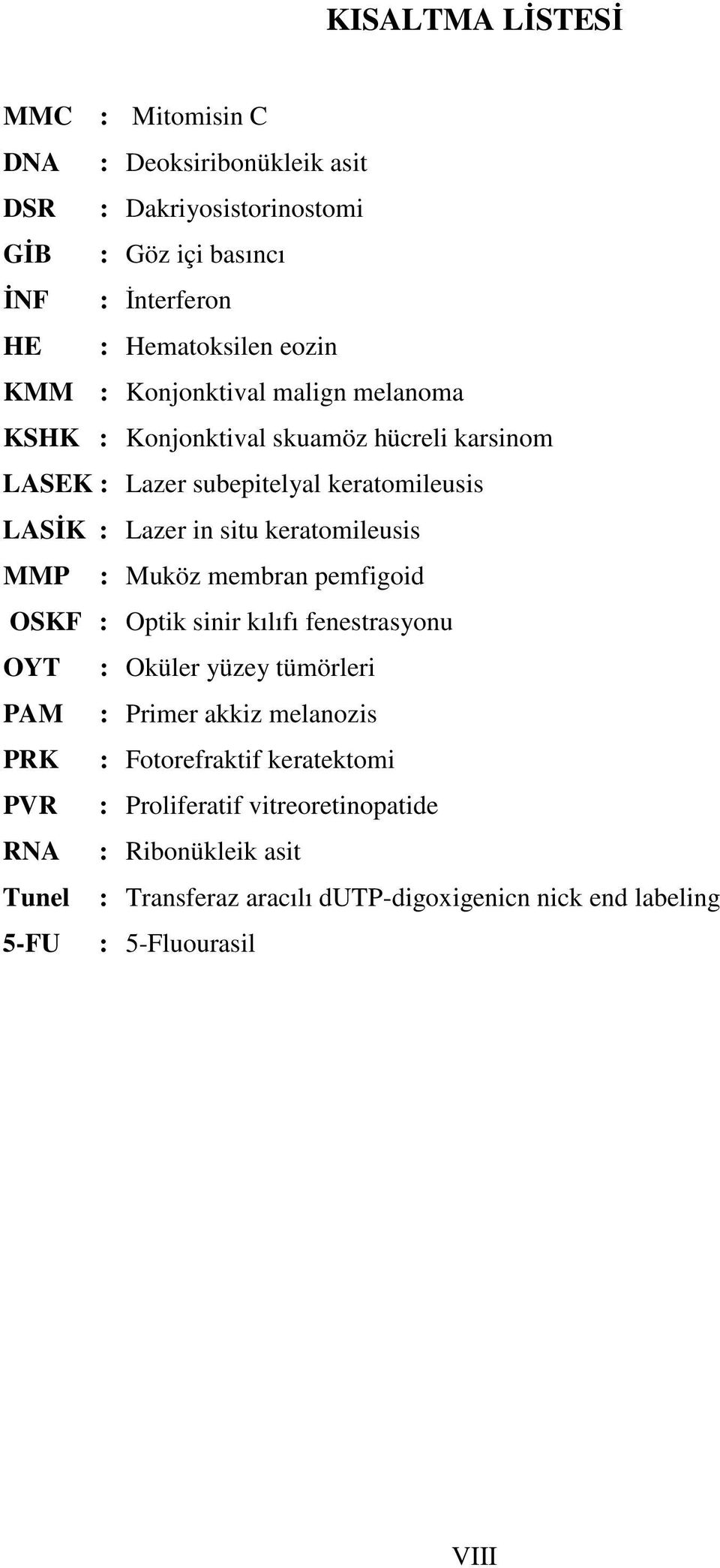 keratomileusis MMP : Muköz membran pemfigoid OSKF : Optik sinir kılıfı fenestrasyonu OYT : Oküler yüzey tümörleri PAM : Primer akkiz melanozis PRK :