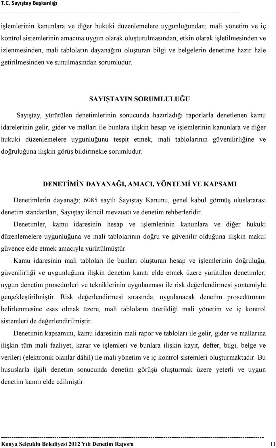 SAYIŞTAYIN SORUMLULUĞU Sayıştay, yürütülen denetimlerinin sonucunda hazırladığı raporlarla denetlenen kamu idarelerinin gelir, gider ve malları ile bunlara ilişkin hesap ve işlemlerinin kanunlara ve