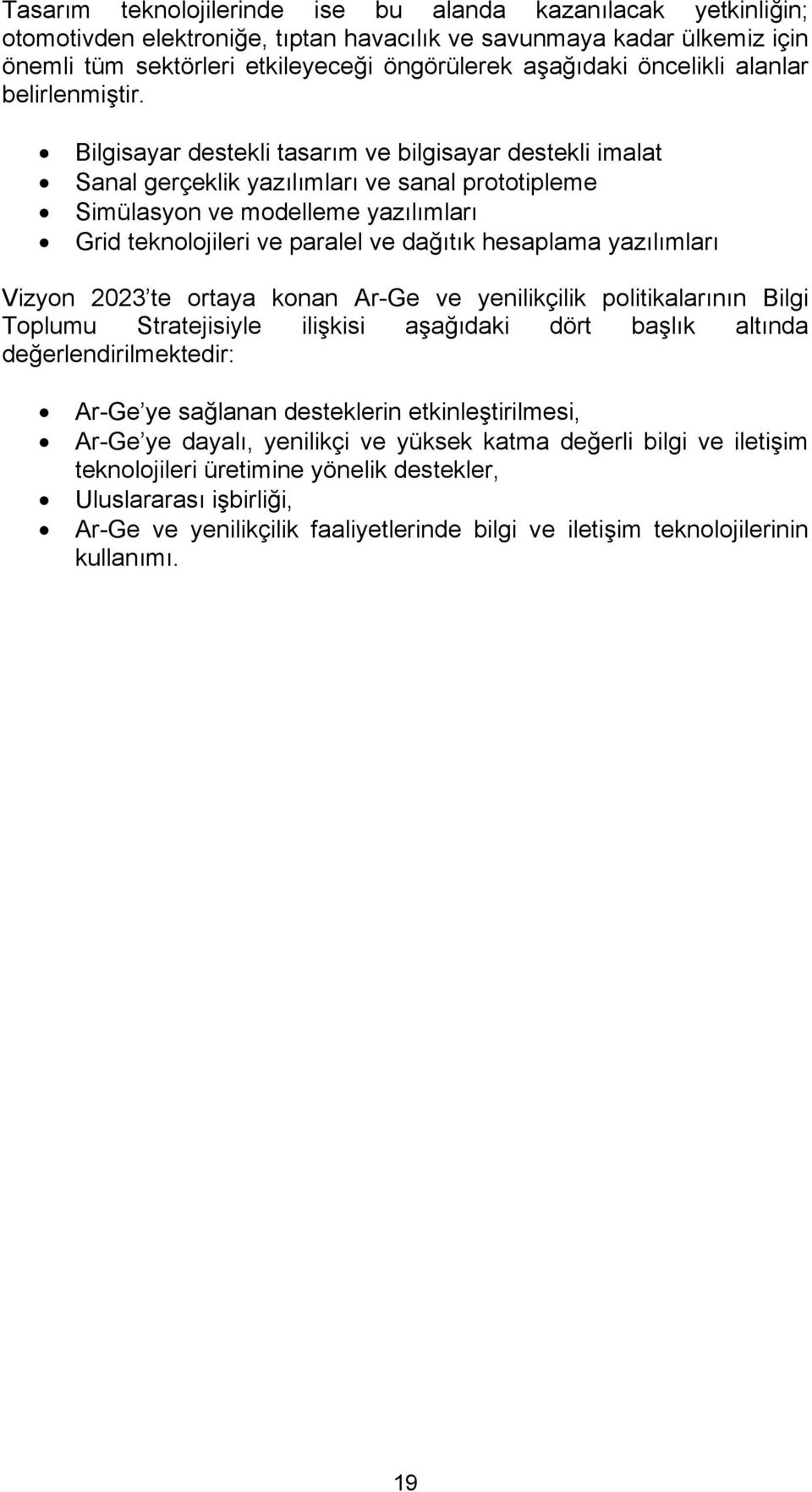 Bilgisayar destekli tasarım ve bilgisayar destekli imalat Sanal gerçeklik yazılımları ve sanal prototipleme Simülasyon ve modelleme yazılımları Grid teknolojileri ve paralel ve dağıtık hesaplama