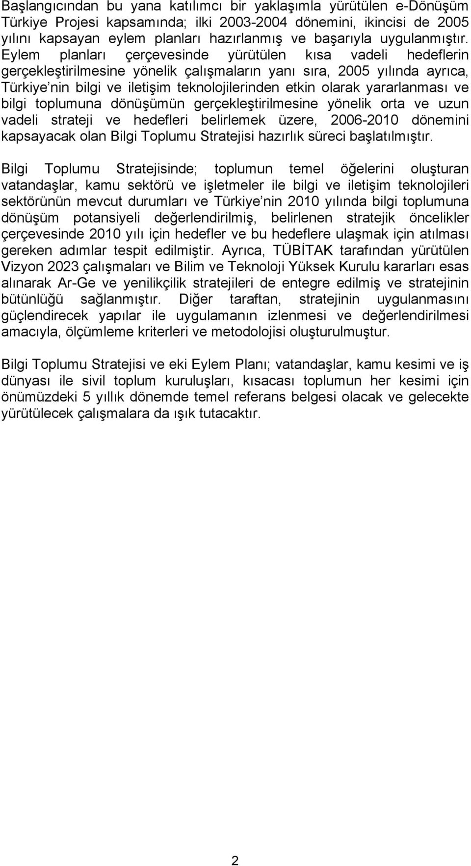 Eylem planları çerçevesinde yürütülen kısa vadeli hedeflerin gerçekleştirilmesine yönelik çalışmaların yanı sıra, 2005 yılında ayrıca, Türkiye nin bilgi ve iletişim teknolojilerinden etkin olarak