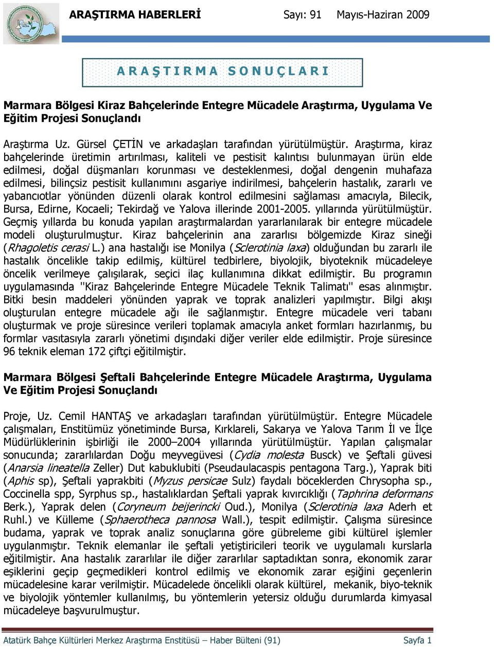 Araştırma, kiraz bahçelerinde üretimin artırılması, kaliteli ve pestisit kalıntısı bulunmayan ürün elde edilmesi, doğal düşmanları korunması ve desteklenmesi, doğal dengenin muhafaza edilmesi,